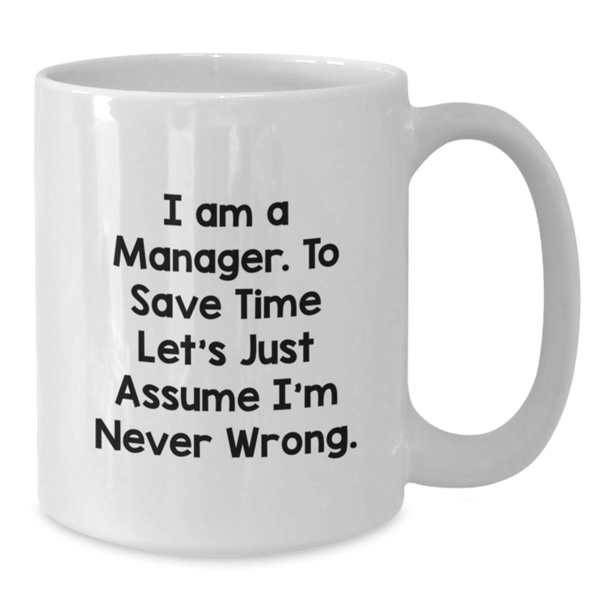 Funny Manager White Coffee Mug Gifts from Friends and Family for Christmas - 'I Am A Manager. To Save Time Let's Just Assume I'm Never Wrong.' - Additional