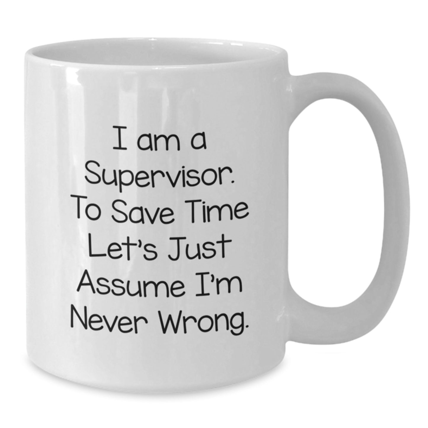 Funny Supervisor White Coffee Mug Gifts for Men from Friends, I Am A Supervisor. To Save Time Let's Just Assume I'm Never Wrong., Christmas Unique Gifts - Additional