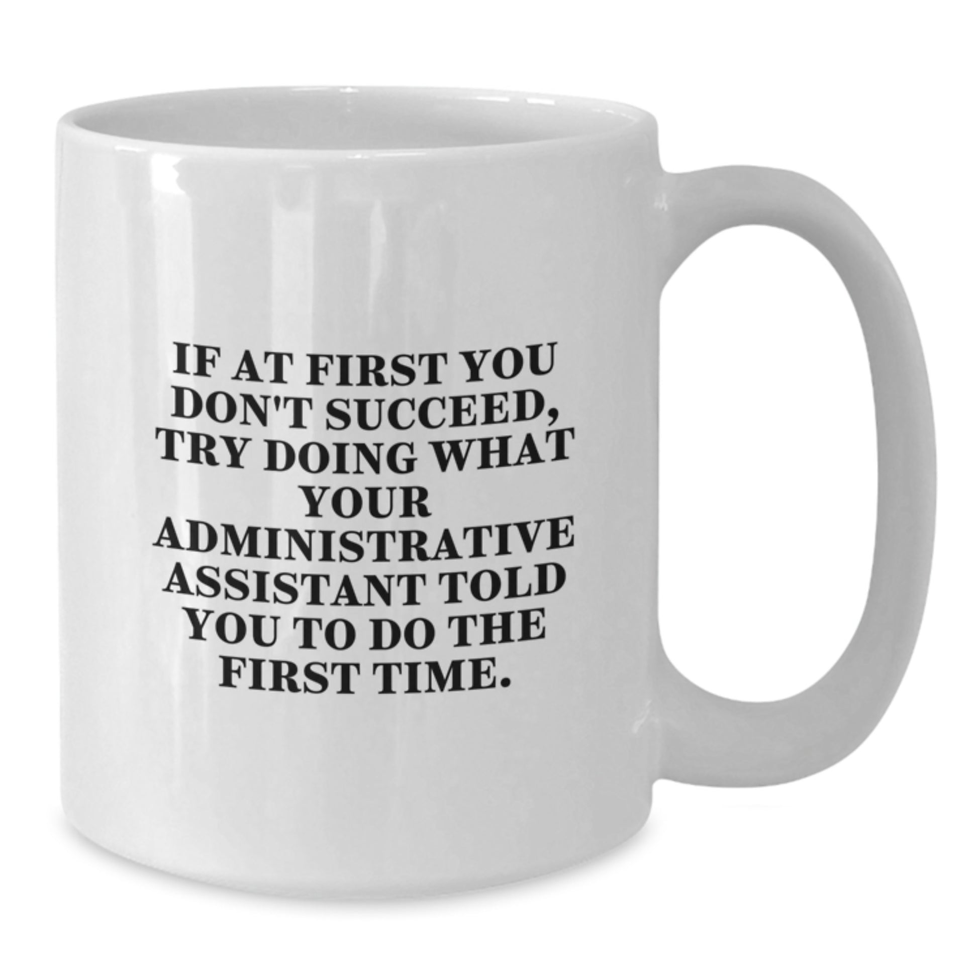 Funny Administrative Assistant Mug, Gifts from Friends for Christmas, If At First You Don't Succeed Try Doing What Your Administrative Assistant Told You To Do The First Time - Additional
