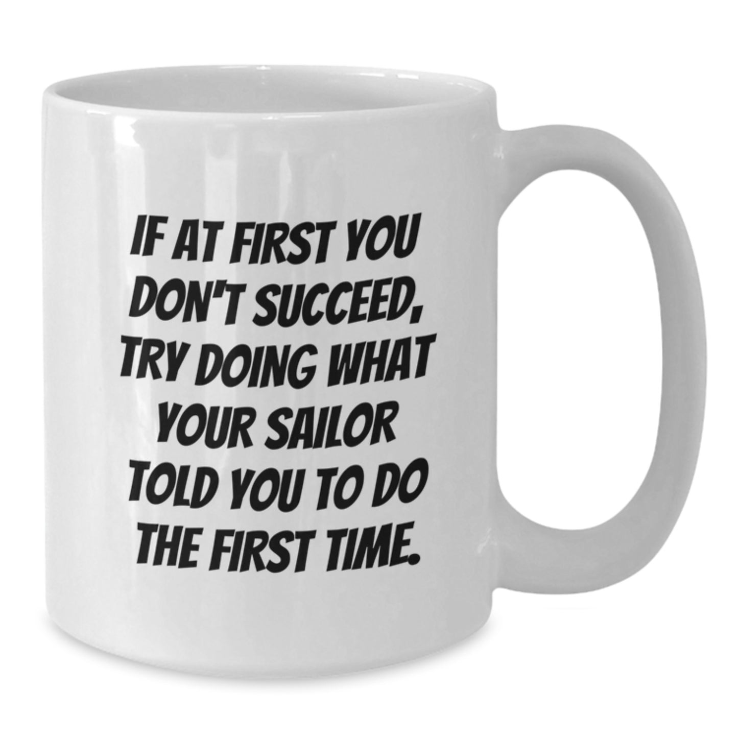 Funny Sailor Mug for Christmas - If At First You Don't Succeed, Try Doing What Your Sailor Told You To Do The First Time Gifts from Friends to Men - Additional
