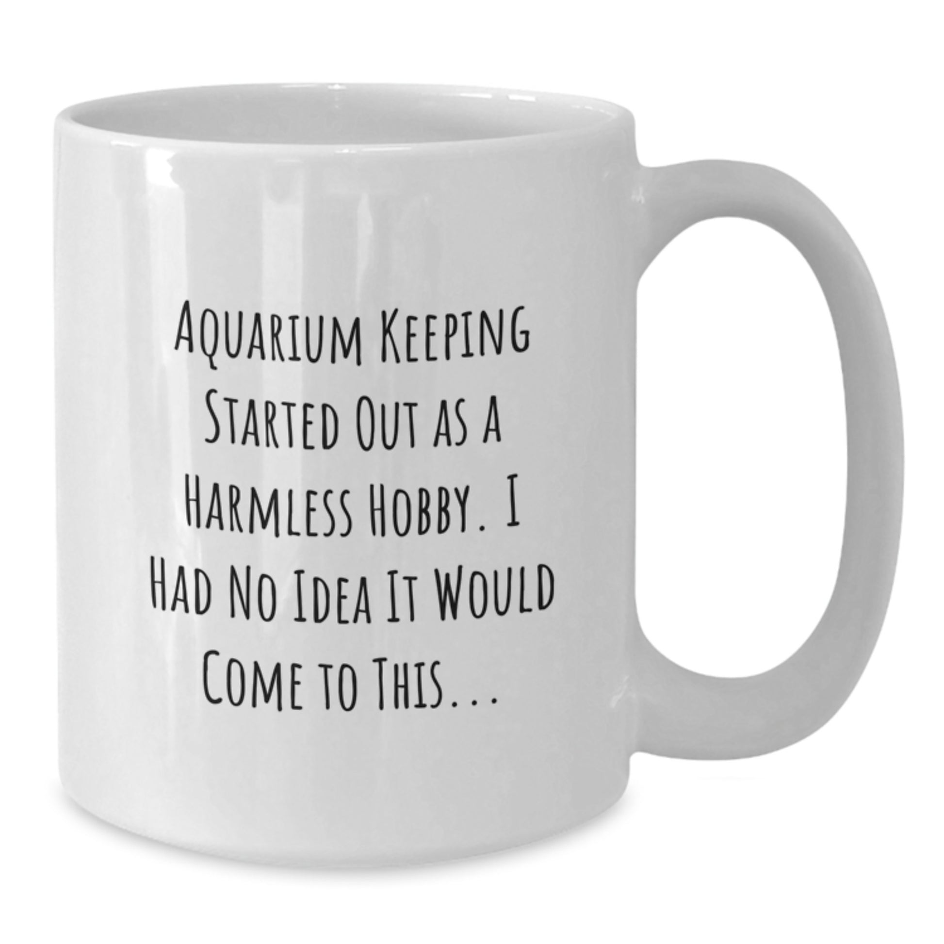 Funny Aquarium Keeping Gifts for Him - White Coffee Mug 'Aquarium Keeping Started Out As A Harmless Hobby' - Unique Christmas Memorable Presents from Friends - Additional