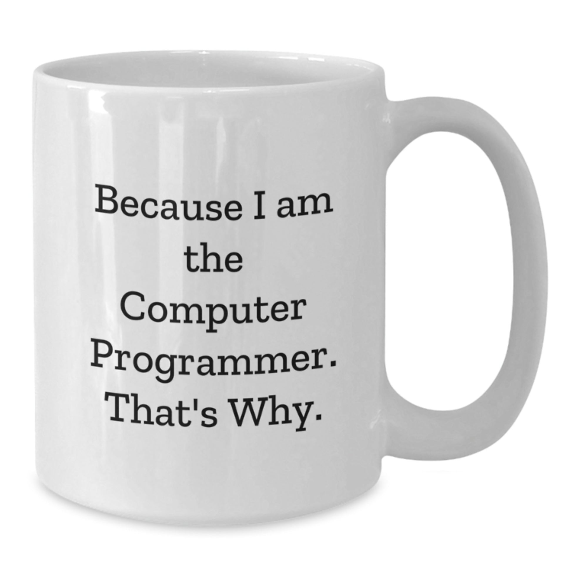 Funny Gifts for Computer Programmer Friends Family White Coffee Mug Because I Am The Computer Programmer That's Why Christmas Unique Presents - Additional