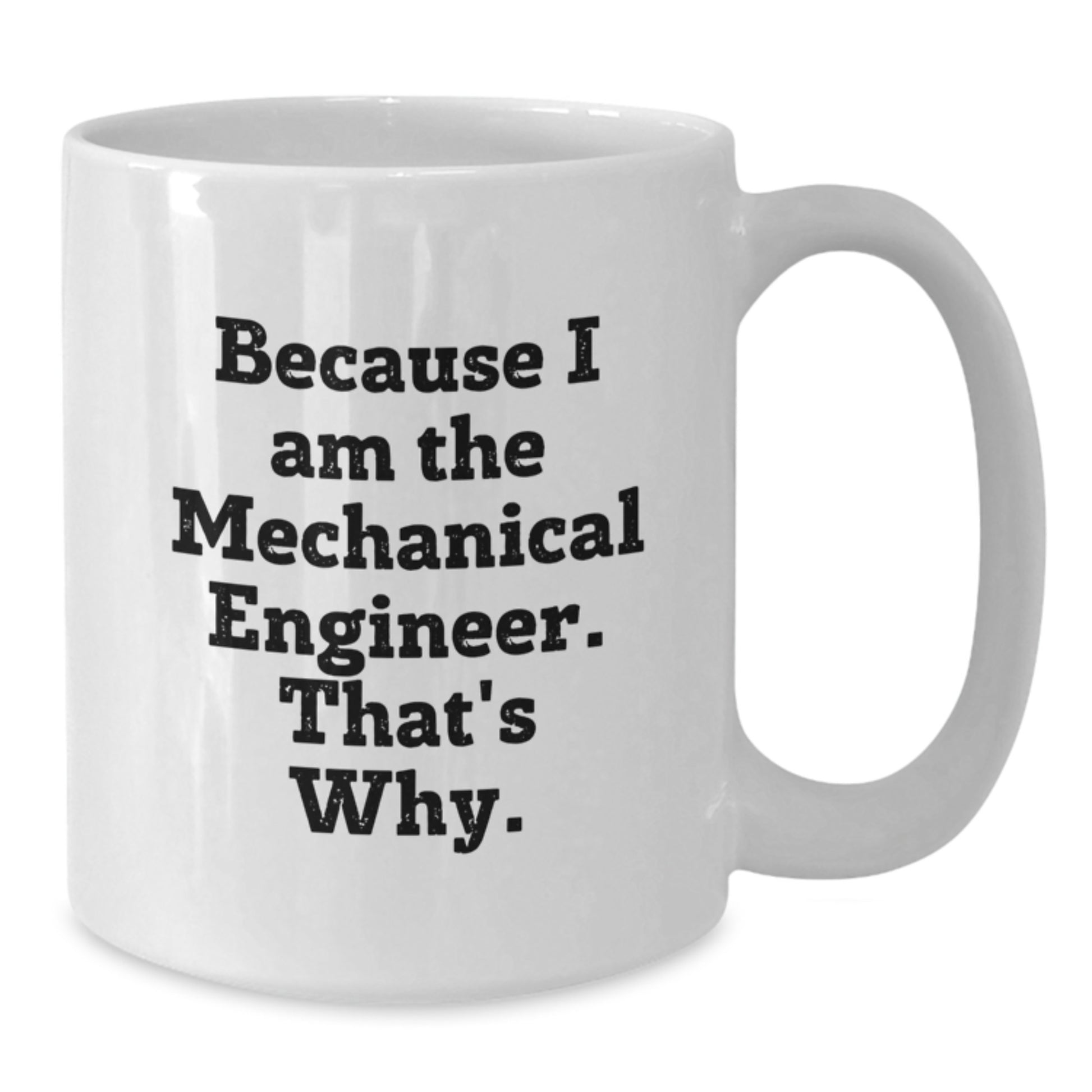 Funny Mechanical Engineer Gifts from Men Friends for Him White Coffee Mug Because I Am The Mechanical Engineer That's Why. - Additional