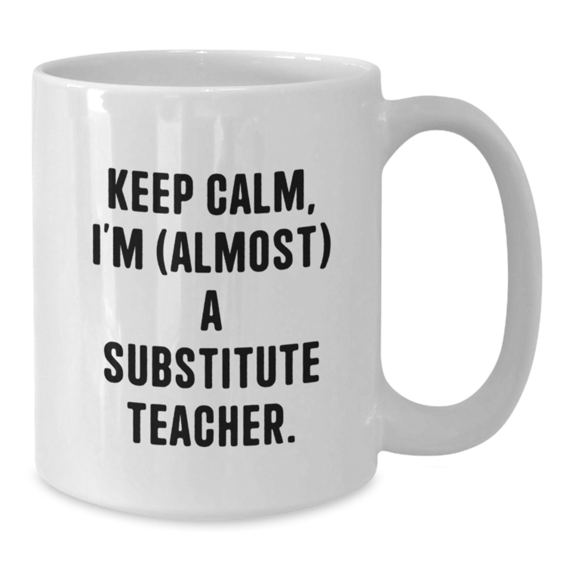 Funny Substitute Teacher Gifts for Men - White Coffee Mug - Keep Calm I'm (almost) A Substitute Teacher. - Additional