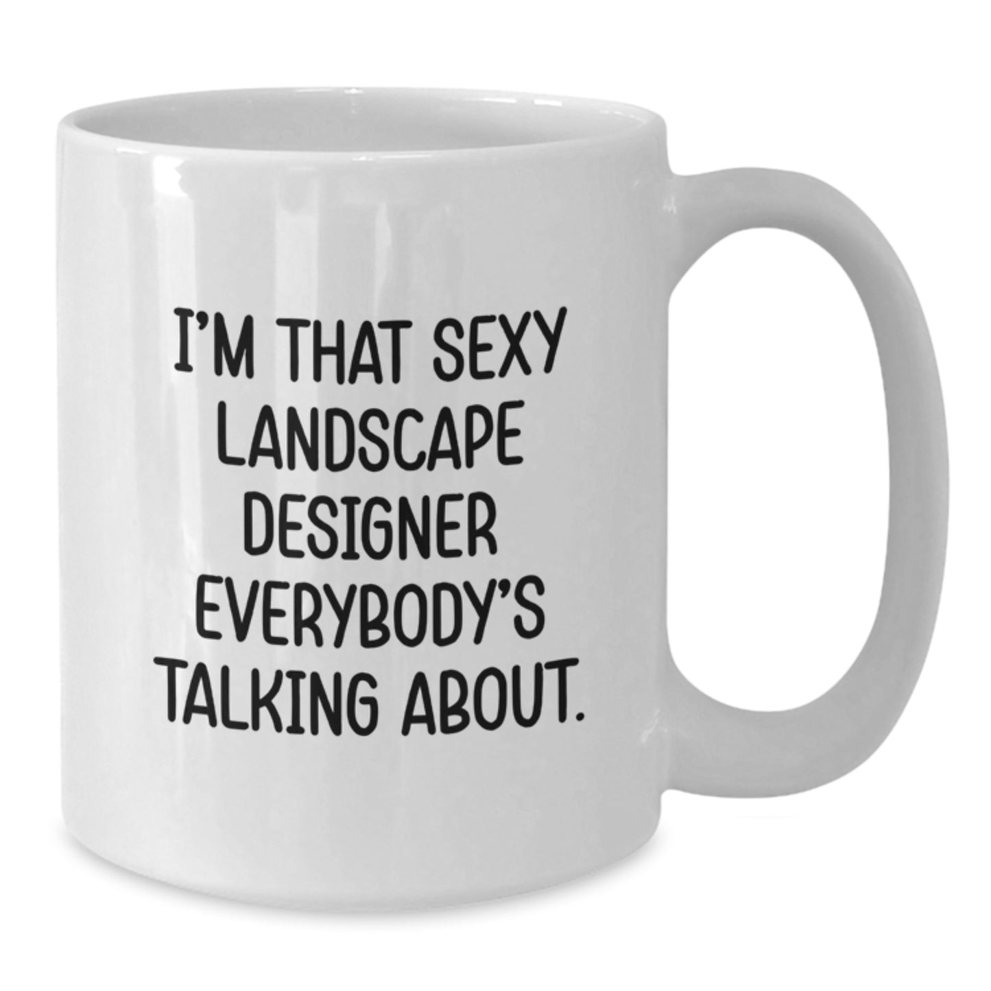 Funny Landscape Designer Gifts from Friends - White Coffee Mug - I'm That Sexy Landscape Designer Everybody's Talking About. - Additional