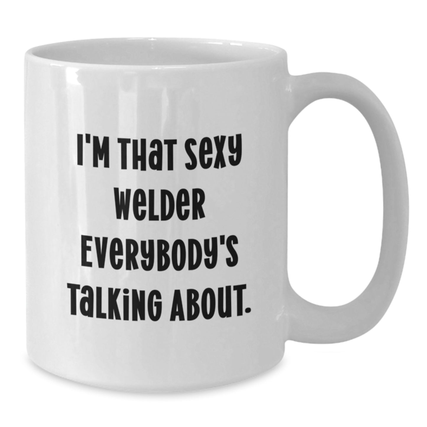 Funny Gifts from Friends for the Sexy Welder - White Coffee Mug, 11oz or 15oz, Christmas Unique - Additional