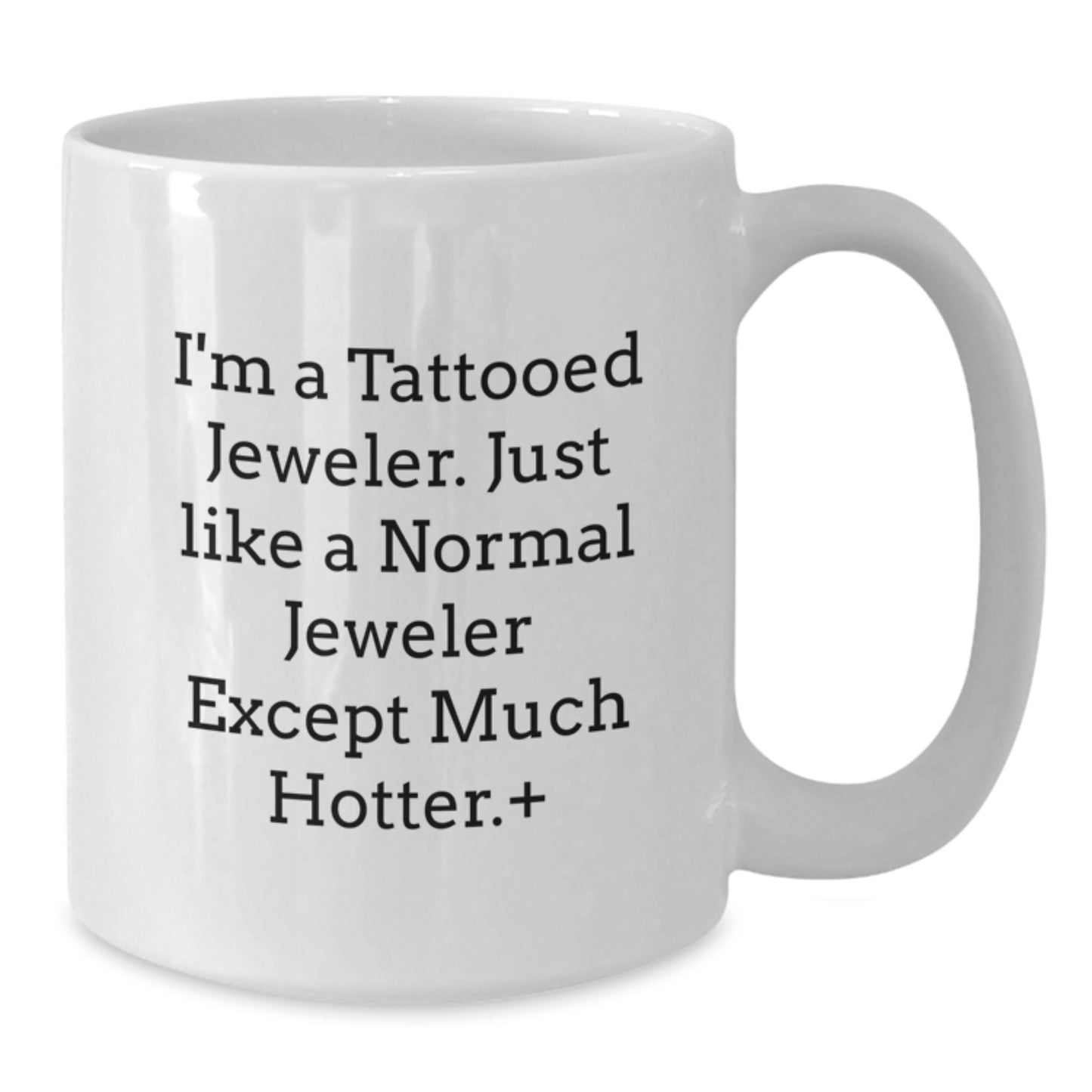 Funny Jeweler Gifts for Friends, Women, and Coworkers - White Coffee Mug - I'm A Tattooed Jeweler, Just Like A Normal Jeweler Except Much Hotter - Unique Christmas Memorable Presents - Additional