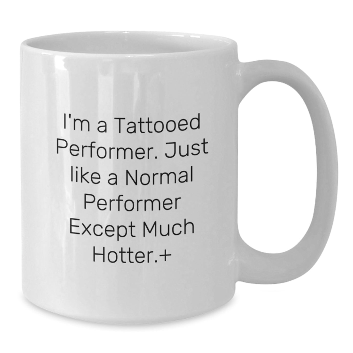 Funny Gift for Performer Friends and Family, 'I'm A Tattooed Performer Except Much Hotter' White Coffee Mug, Perfect Christmas Unique Gift from Men to Women - Additional