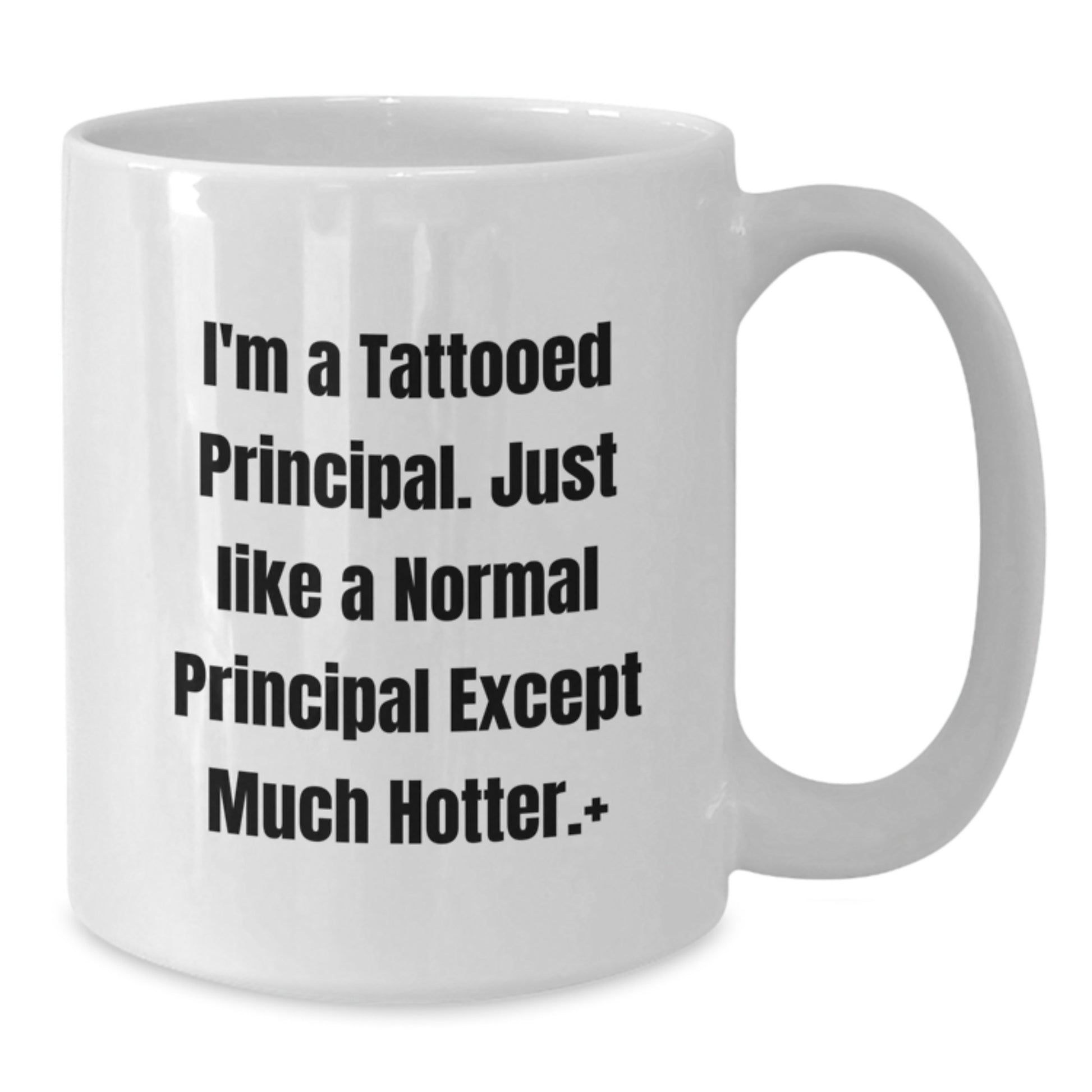 Funny Principal Gifts White Coffee Mug, Perfect for Friends and Family, I'm A Tattooed Principal. Just Like A Normal Principal Except Much Hotter. - Additional