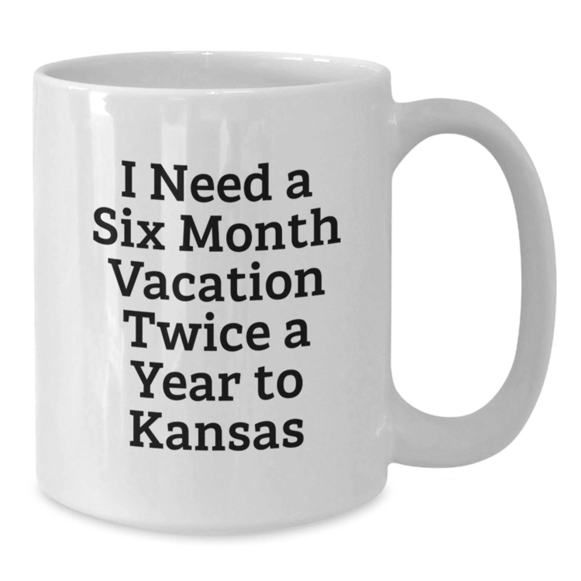 Kansas White Coffee Mug - 'I Need A Six Month Vacation Twice A Year To Kansas' Funny Quote, Unique Gifts from Friends to Family in Kansas - Additional