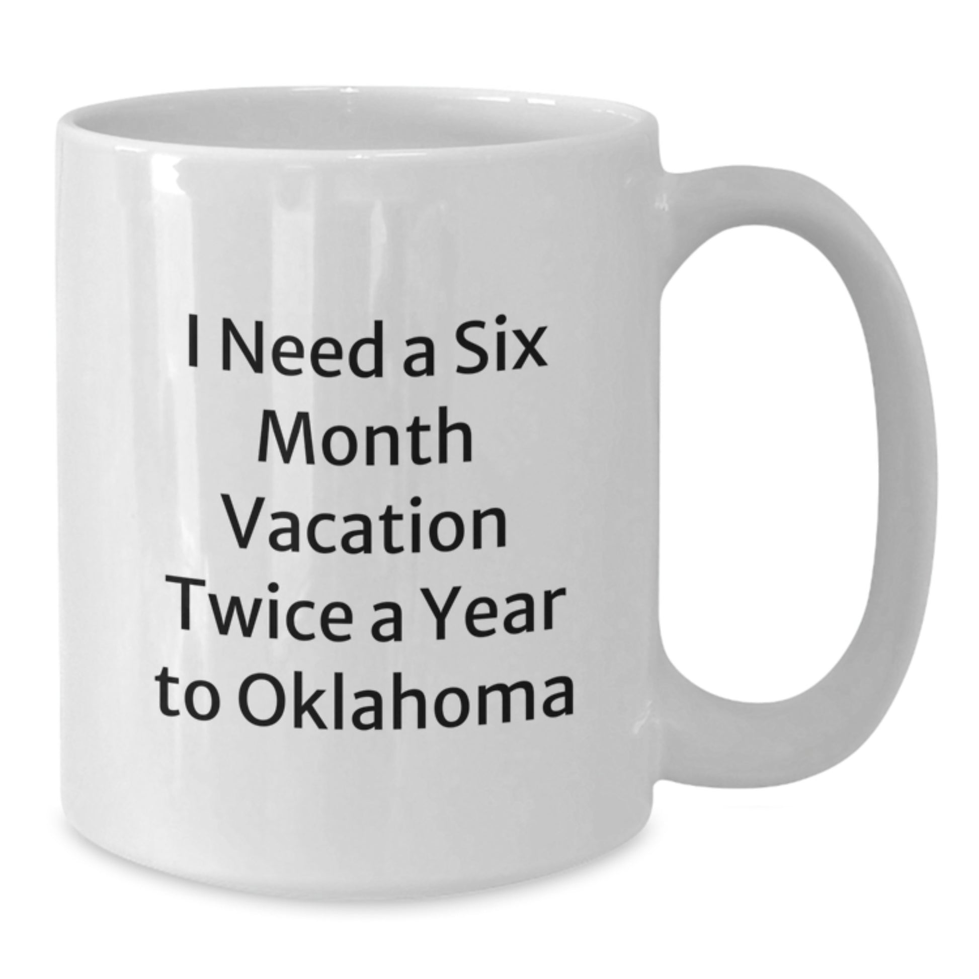 Oklahoma Enthusiast Gifts from Friends and Family - I Need a Six Month Vacation Twice a Year to Oklahoma White Coffee Mug for Men and Women - Unique Christmas Unique Gifts for Oklahoma Lovers - Additional