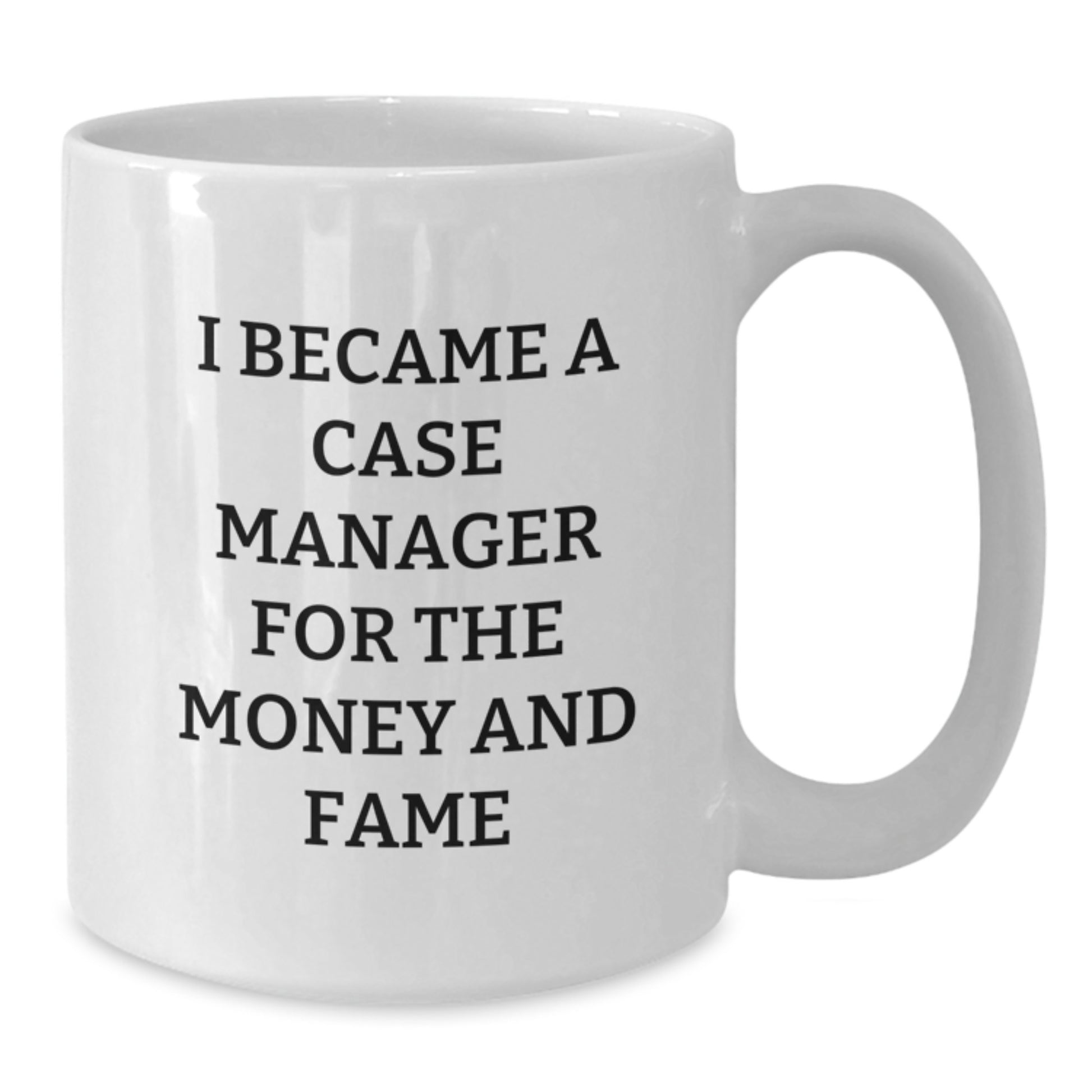 Funny Case Manager Gifts, Case Manager White Coffee Mug, Unique Christmas Unique Gifts from Friends and Family - 'I Became A Case Manager For The Money And Fame' - Additional