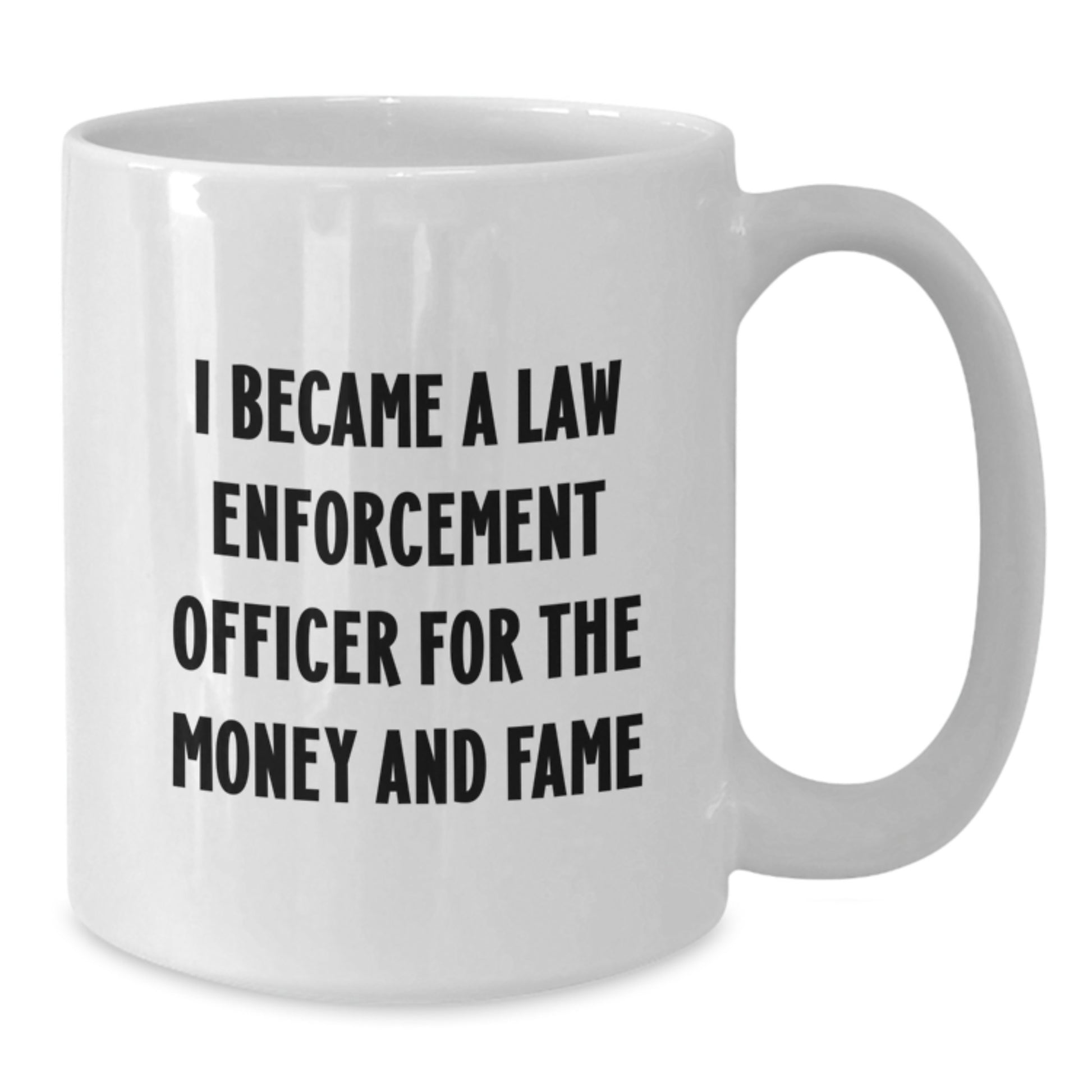 Funny Law Enforcement Officer Gifts for Men from Friends - White Coffee Mug - I Became A Law Enforcement Officer For The Money And Fame Christmas Unique - Additional
