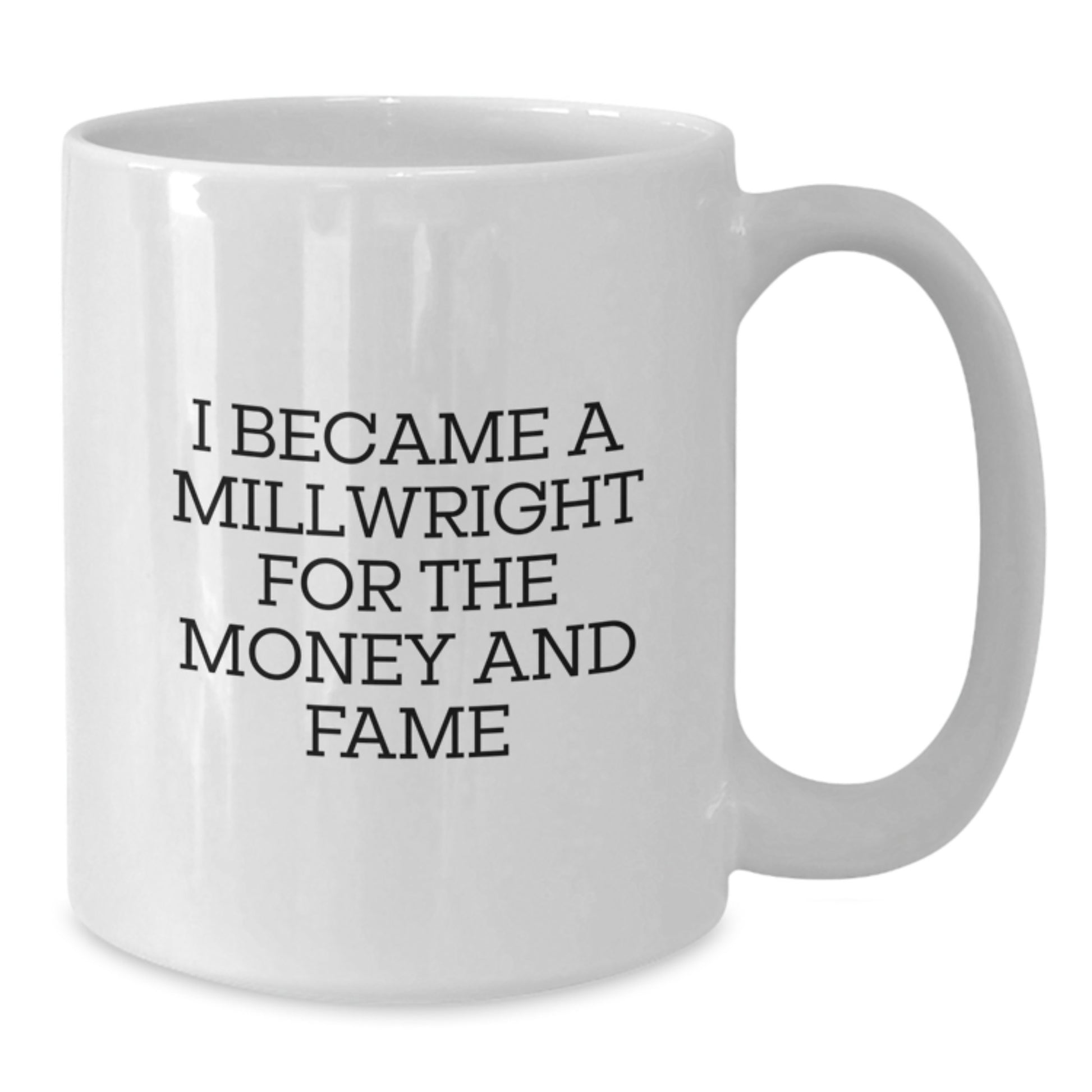Funny Millwright Gifts for Him from Friends - White Coffee Mug for Men - I Became A Millwright For The Money And Fame, Unique Christmas Unique Gifts - Additional