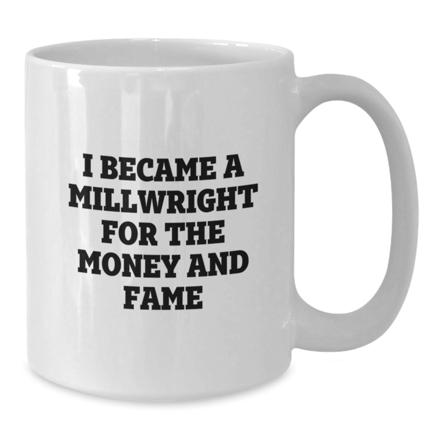 Funny Millwright Gifts for Him, Unique White Coffee Mug, I Became A Millwright For The Money And Fame, Gifts from Men for Millwright Friends - Additional