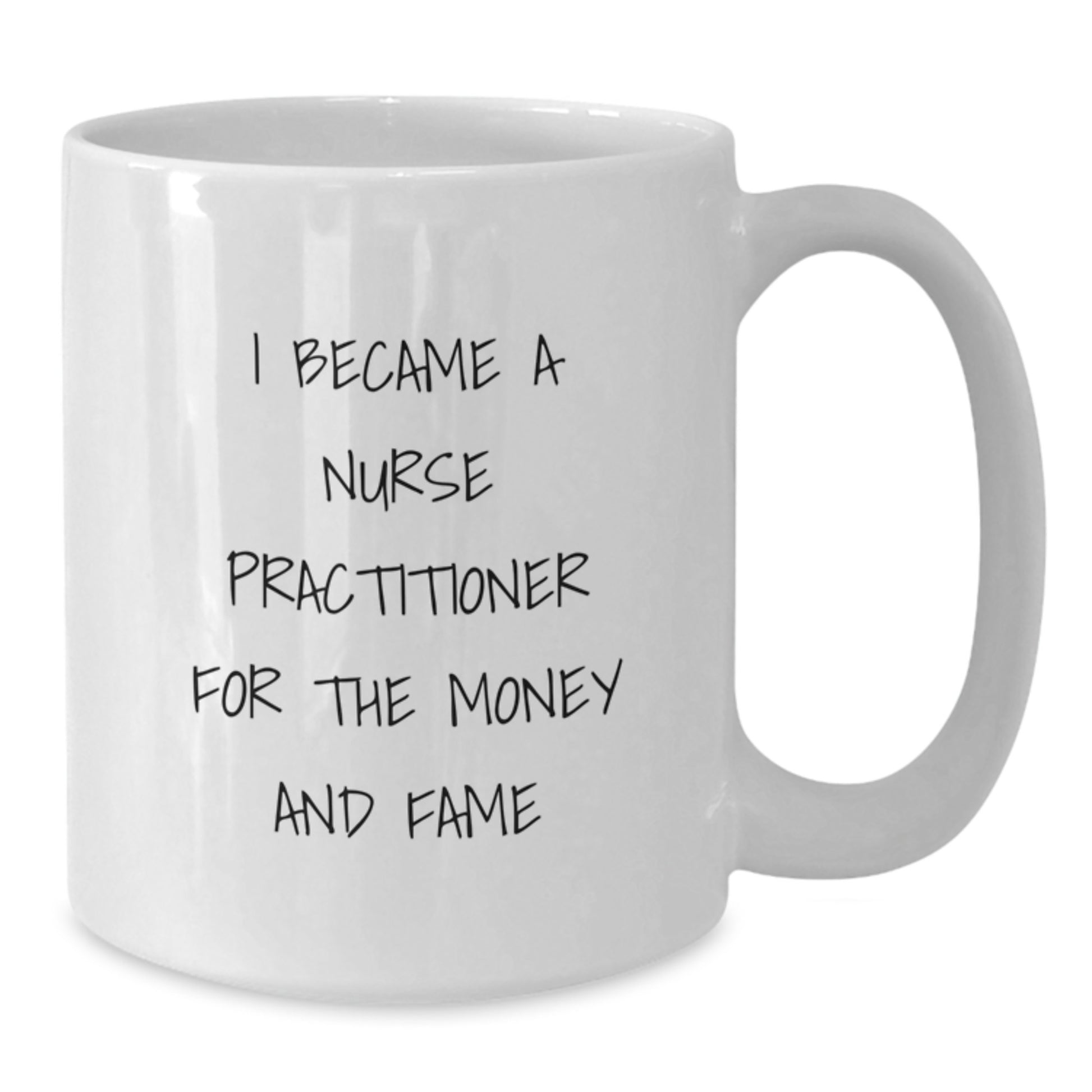 Funny Gifts for Nurse Practitioners - I Became A Nurse Practitioner For The Money And Fame White Coffee Mug - Additional