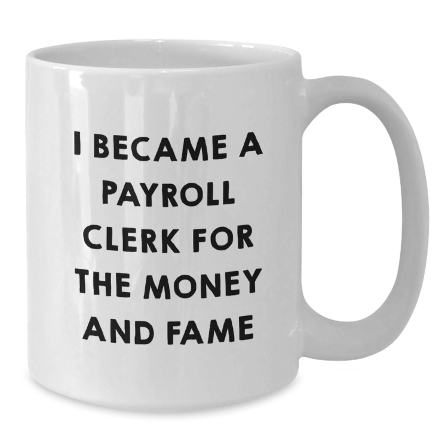 Funny Payroll Clerk Christmas Unique Gifts for Men and Women - White Coffee Mug I Became A Payroll Clerk For The Money And Fame - Additional