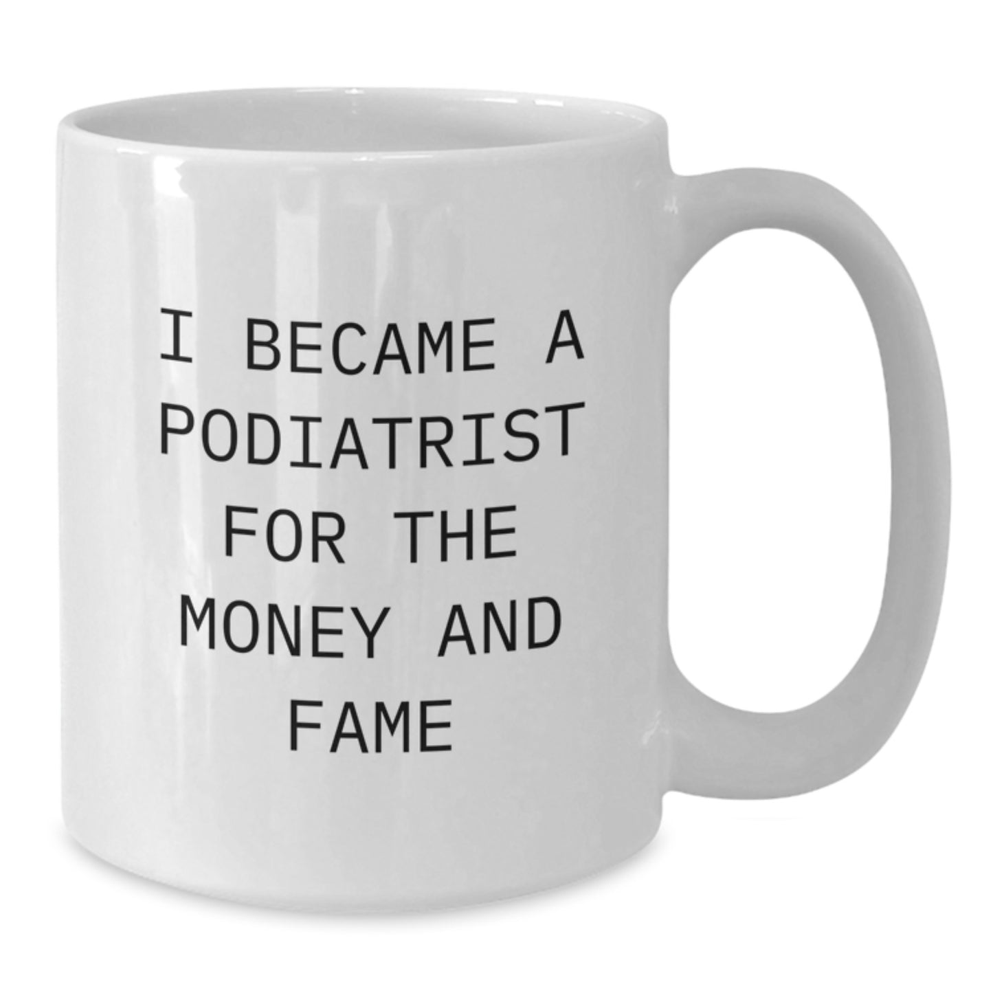 Funny Podiatrist Gifts from Family, White Coffee Mug for Podiatrist, Christmas Unique Gifts for Him, 'I Became A Podiatrist For The Money And Fame' - Additional