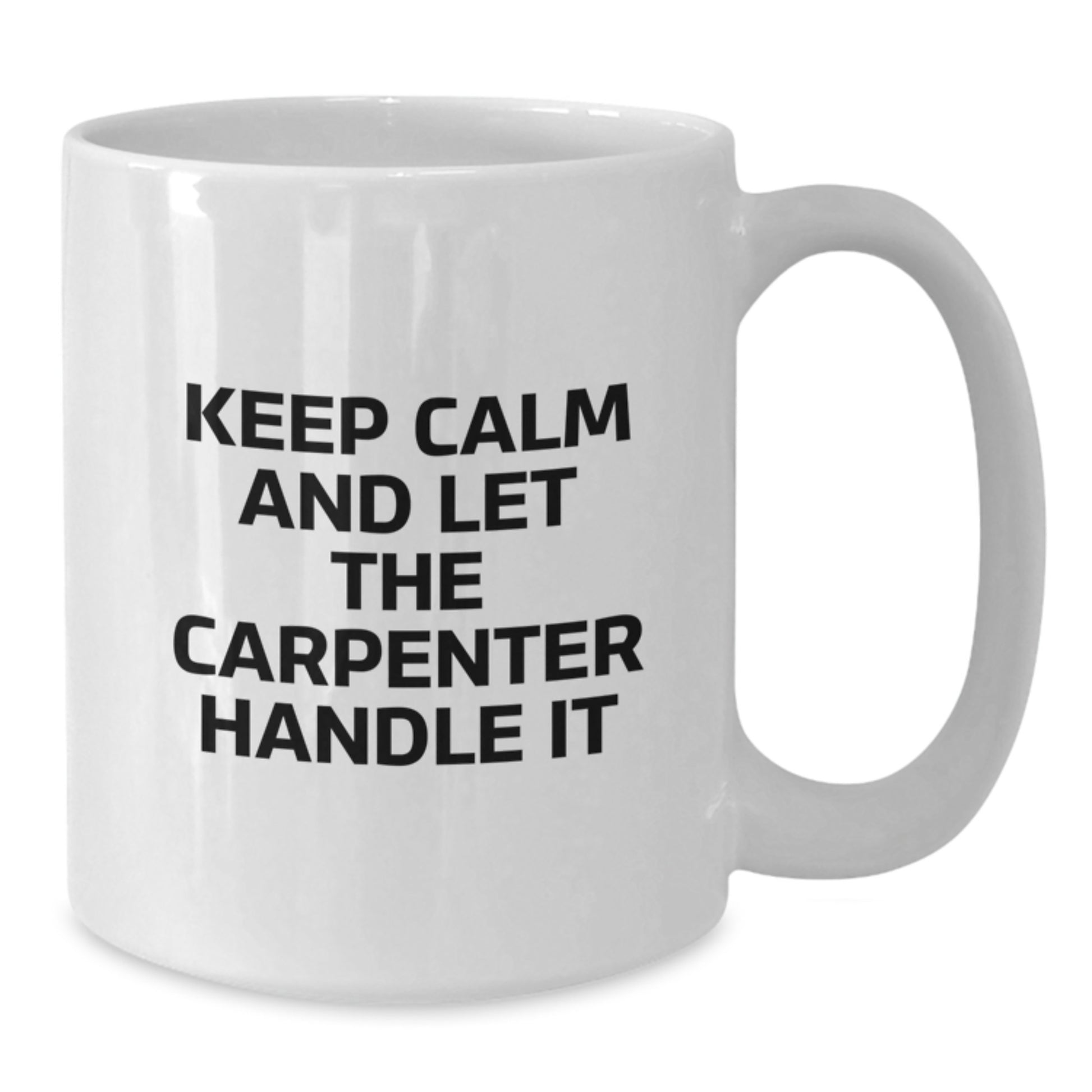 Funny Carpenter Gifts for Men - White Coffee Mug - Keep Calm And Let The Carpenter Handle It, Unique Christmas Unique Gifts from Friends to Family - Additional
