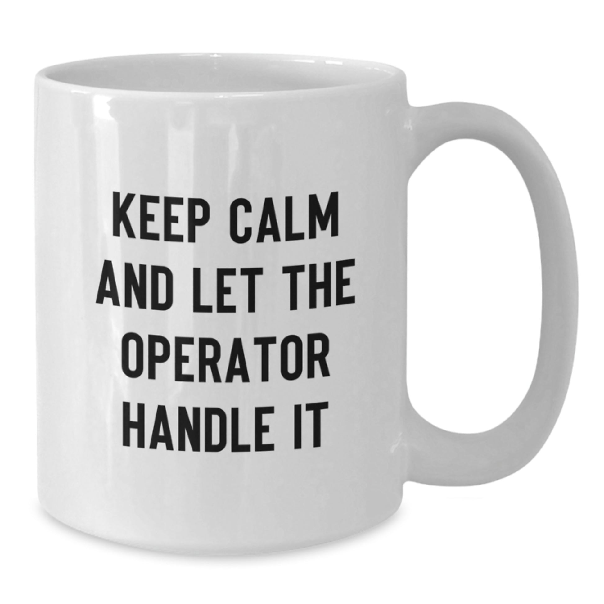 Operator White Coffee Mug Funny Christmas Unique Gifts from Friends, Keep Calm And Let The Operator Handle It, Funny Mugs for Operator - Additional