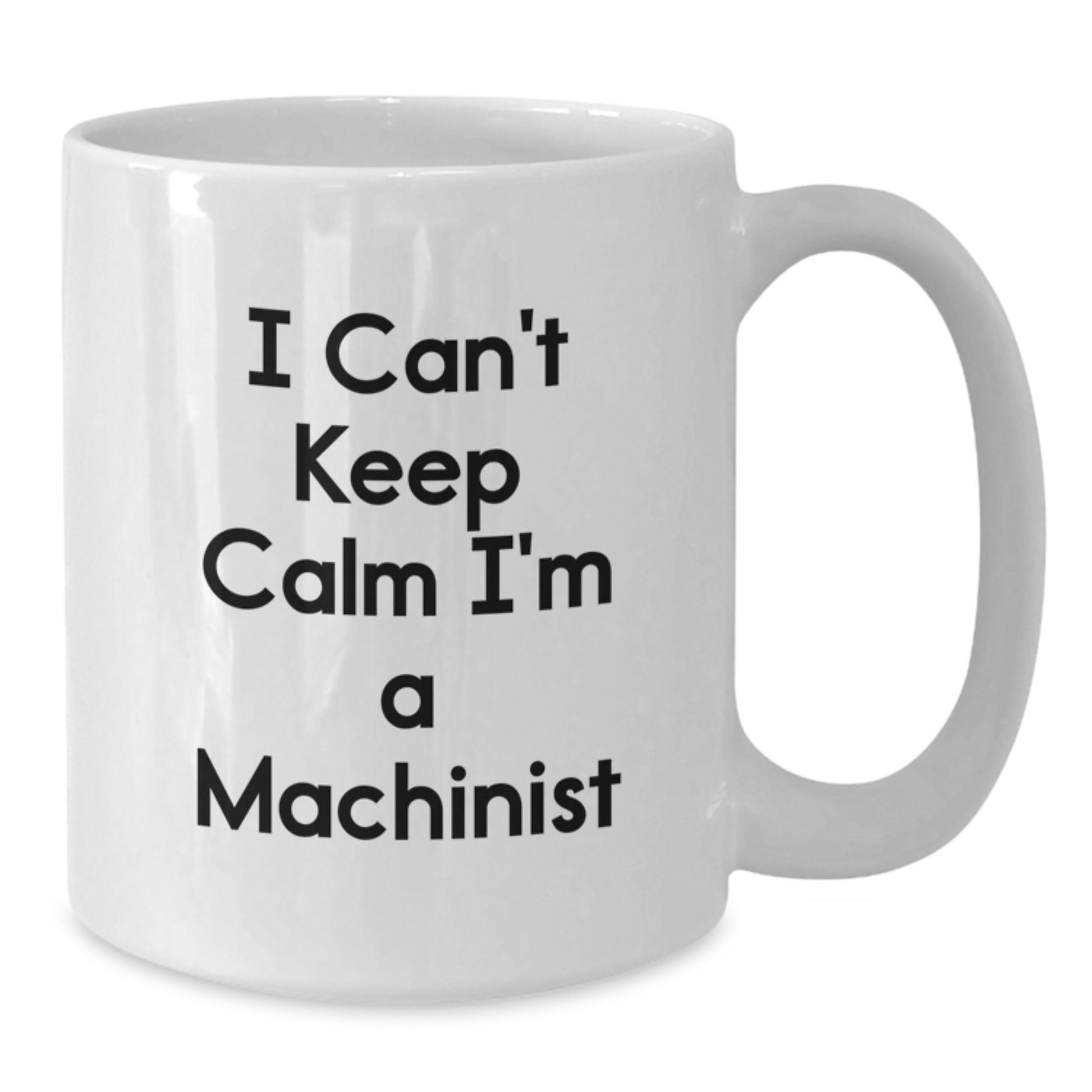 Funny Machinist Gifts from Friends for Machinist Men - White Coffee Mug - I Can't Keep Calm I'm A Machinist - Additional