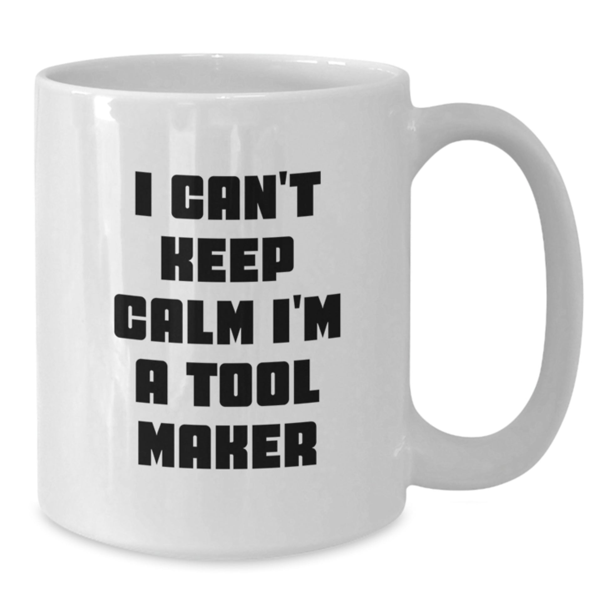 Funny Tool Maker Gifts from Friends for Men White Coffee Mug I Can't Keep Calm I'm A Tool Maker - Additional