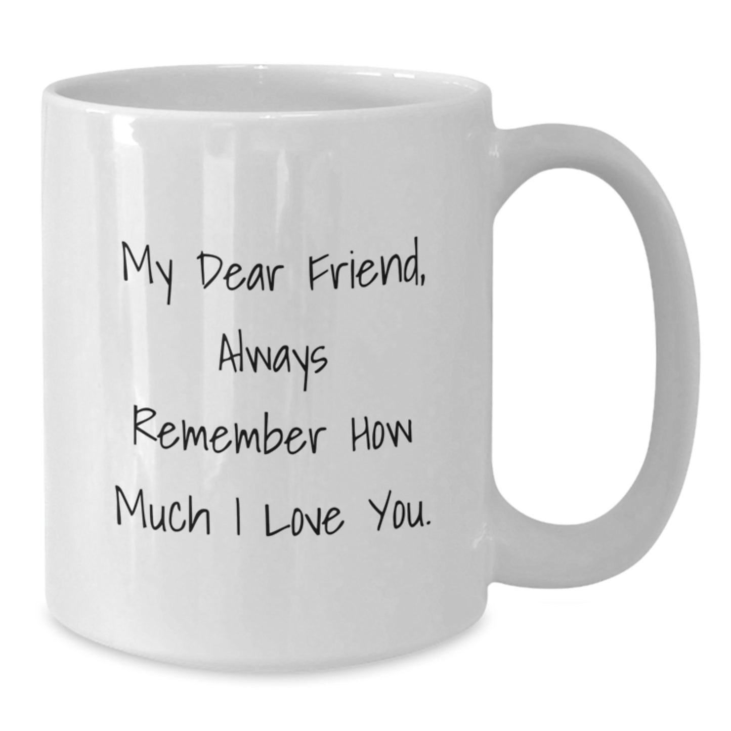 Funny Inspirational Christmas Unique Gifts from Friend to Friend - White Coffee Mug - 'My Dear Friend, Always Remember How Much I Love You.' - Additional