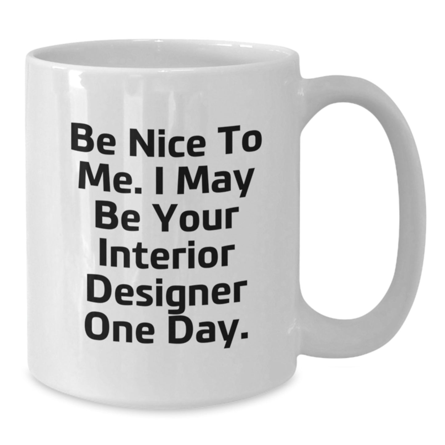 Funny Interior Designer Gifts from Men for Women, Cute White Coffee Mug, 'Be Nice To Me. I May Be Your Interior Designer One Day.' - Unique Christmas Unique - Additional