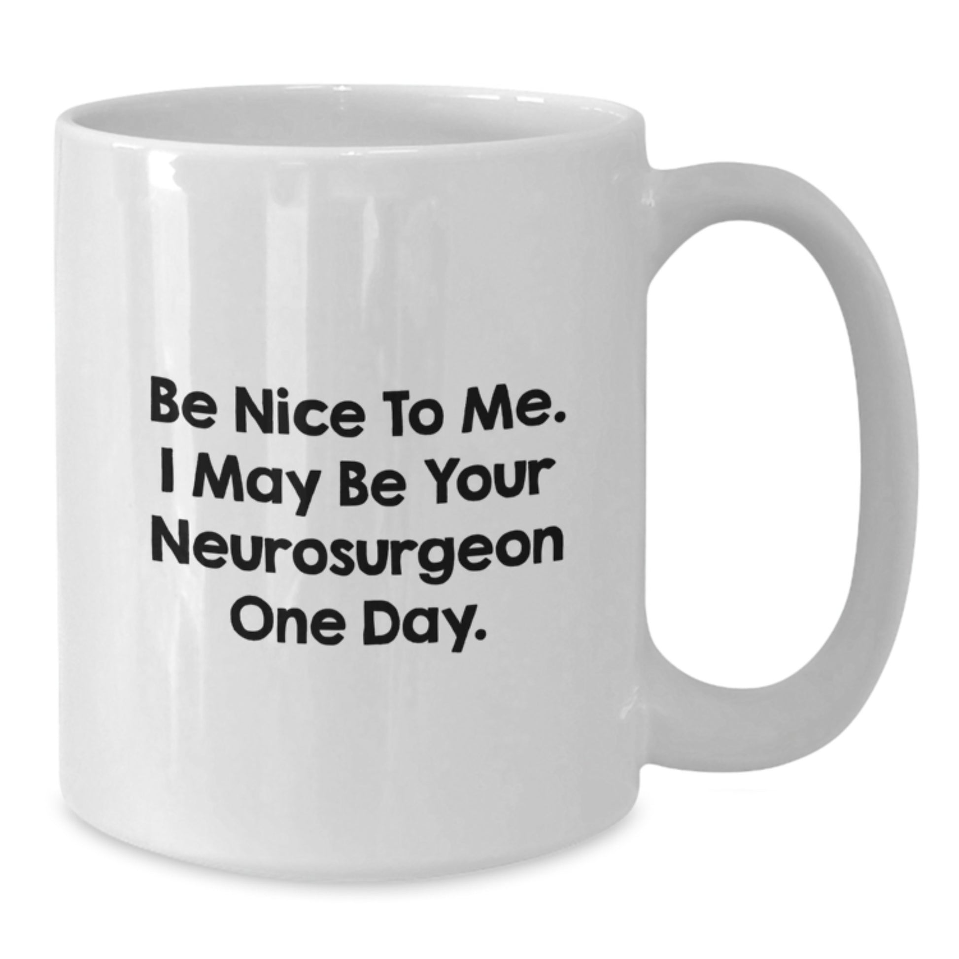 Funny Neurosurgeon Gifts from Friends for Men - Unique White Coffee Mug Be Nice To Me. I May Be Your Neurosurgeon One Day. - Additional