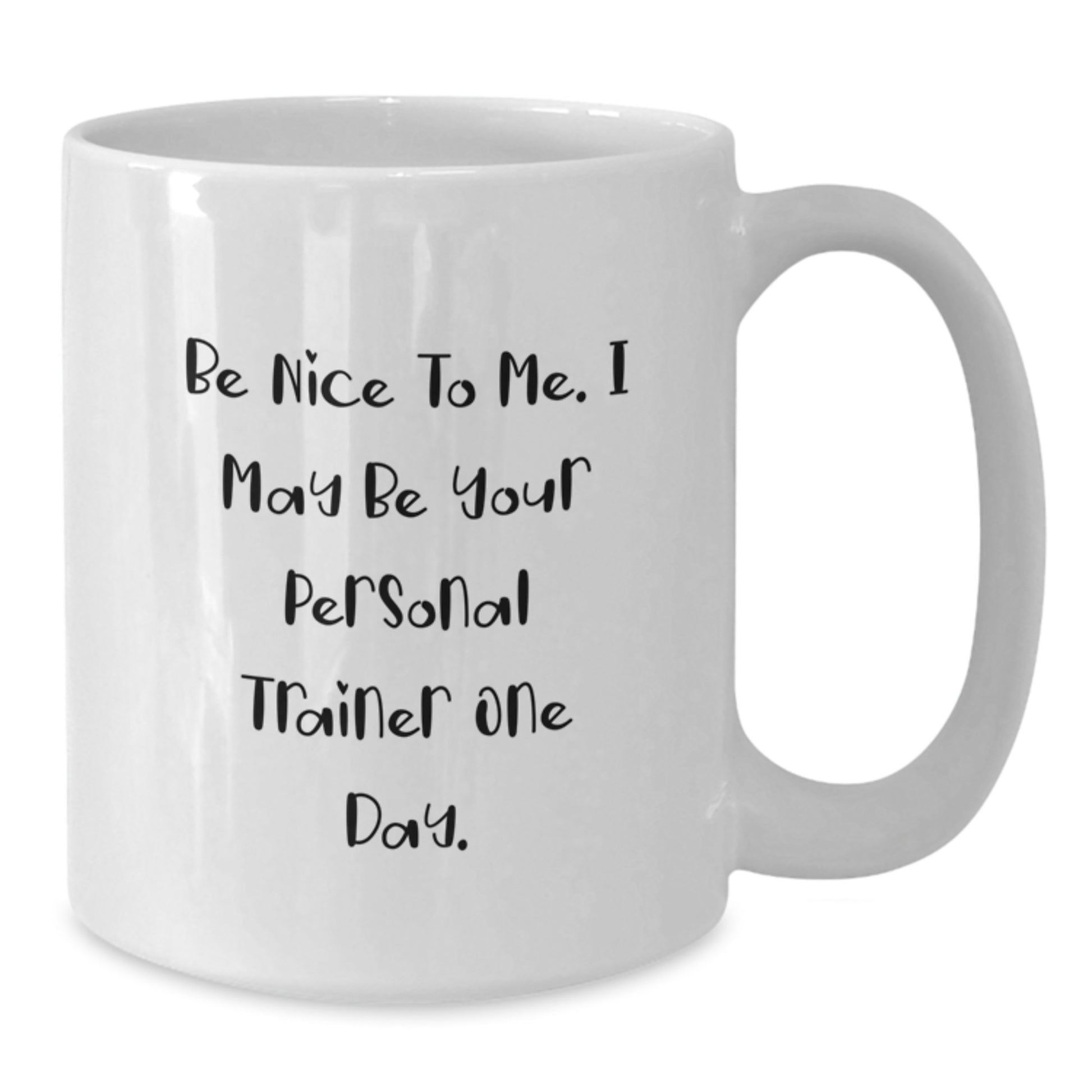 Funny Personal Trainer Gifts from Friends for Men - White Coffee Mug - Be Nice To Me. I May Be Your Personal Trainer One Day. - Additional