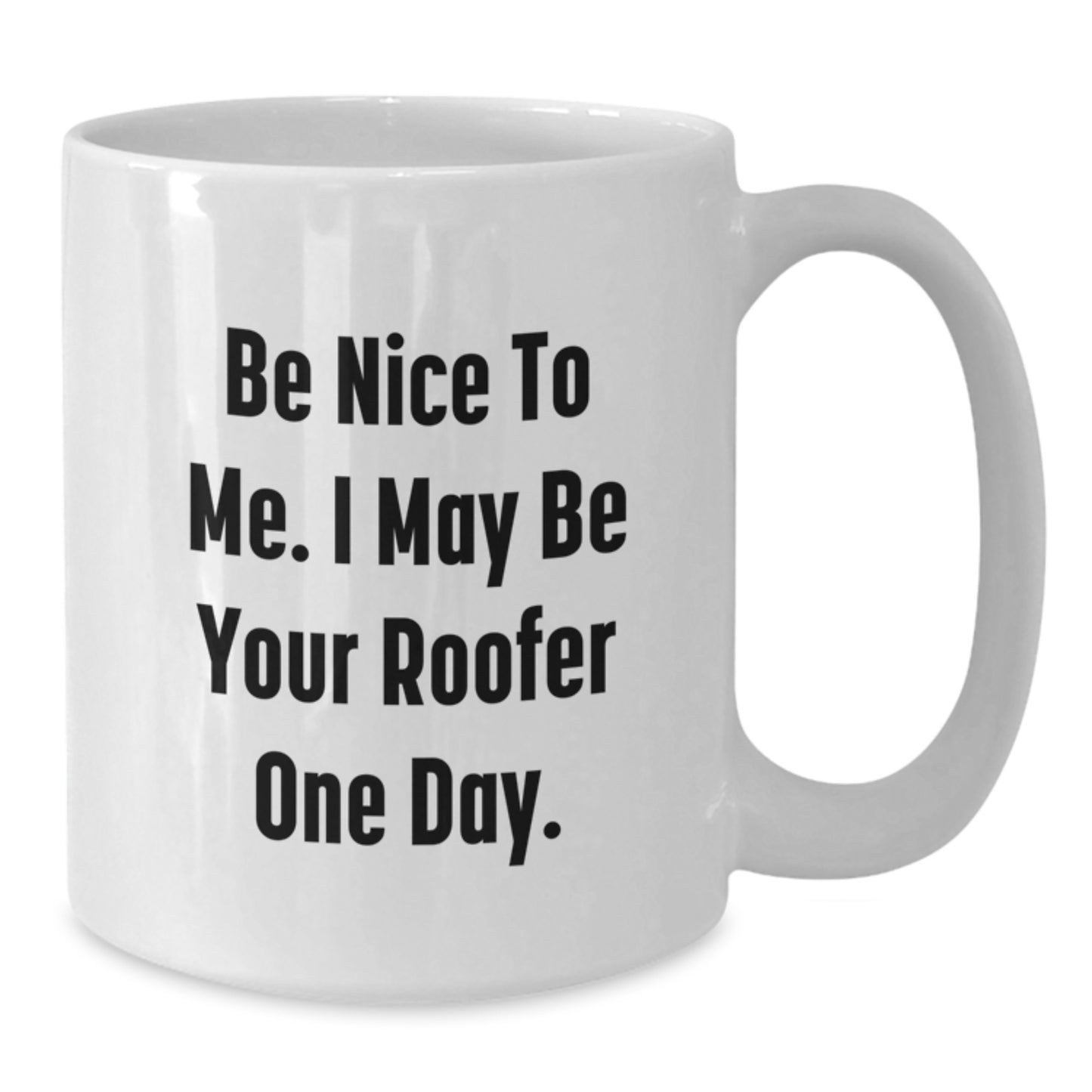 Funny Roofer Gifts for Men - White Coffee Mug - Be Nice To Me I May Be Your Roofer One Day. - Additional