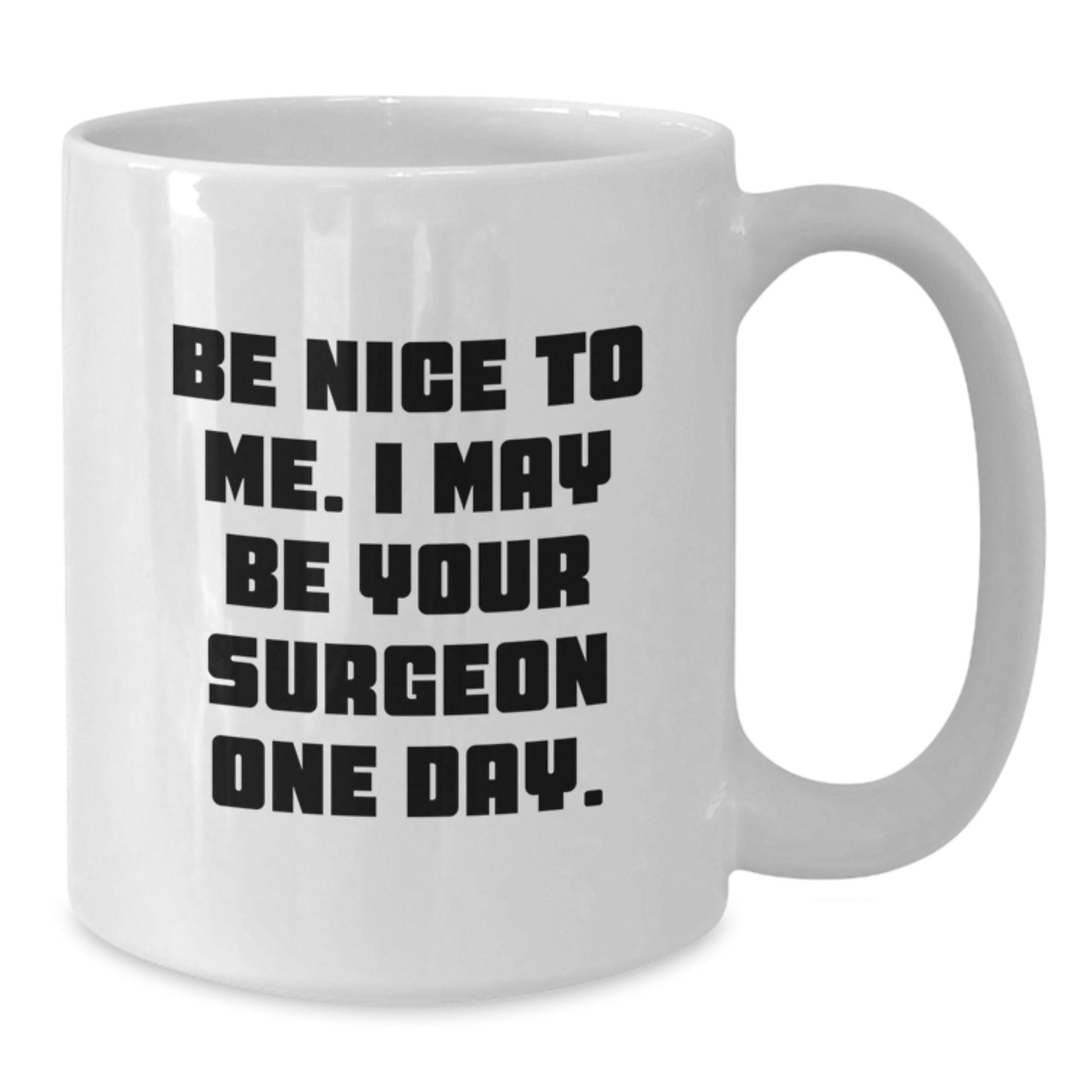 Funny Surgeon Gifts from Friends to Family Christmas Unique Mugs - 'Be Nice To Me, I May Be Your Surgeon One Day' Inspirational White Coffee Mug - Additional