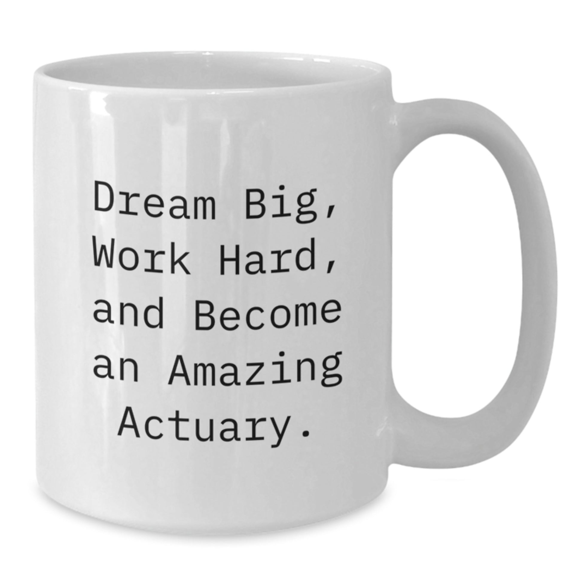 Dream Big Actuary Gifts, Funny White Coffee Mug for Birthday, Actuary Quote, Gifts from Friends and Family - Additional