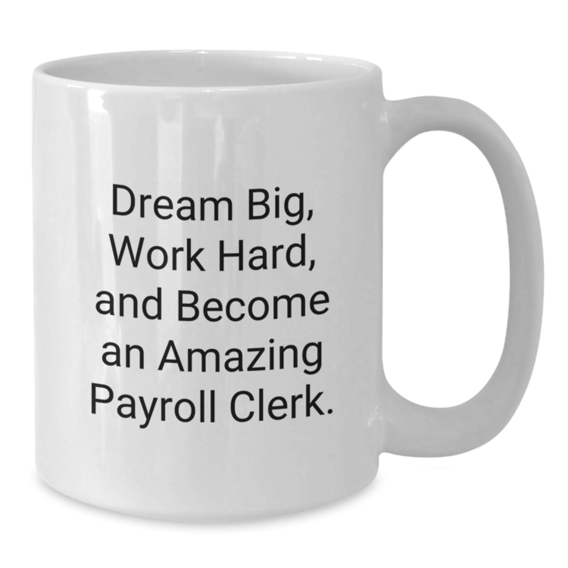 Funny Payroll Clerk Gifts from Friends Christmas Unique Ideas White Coffee Mug - 'Dream Big, Work Hard, And Become An Amazing Payroll Clerk.' - Additional