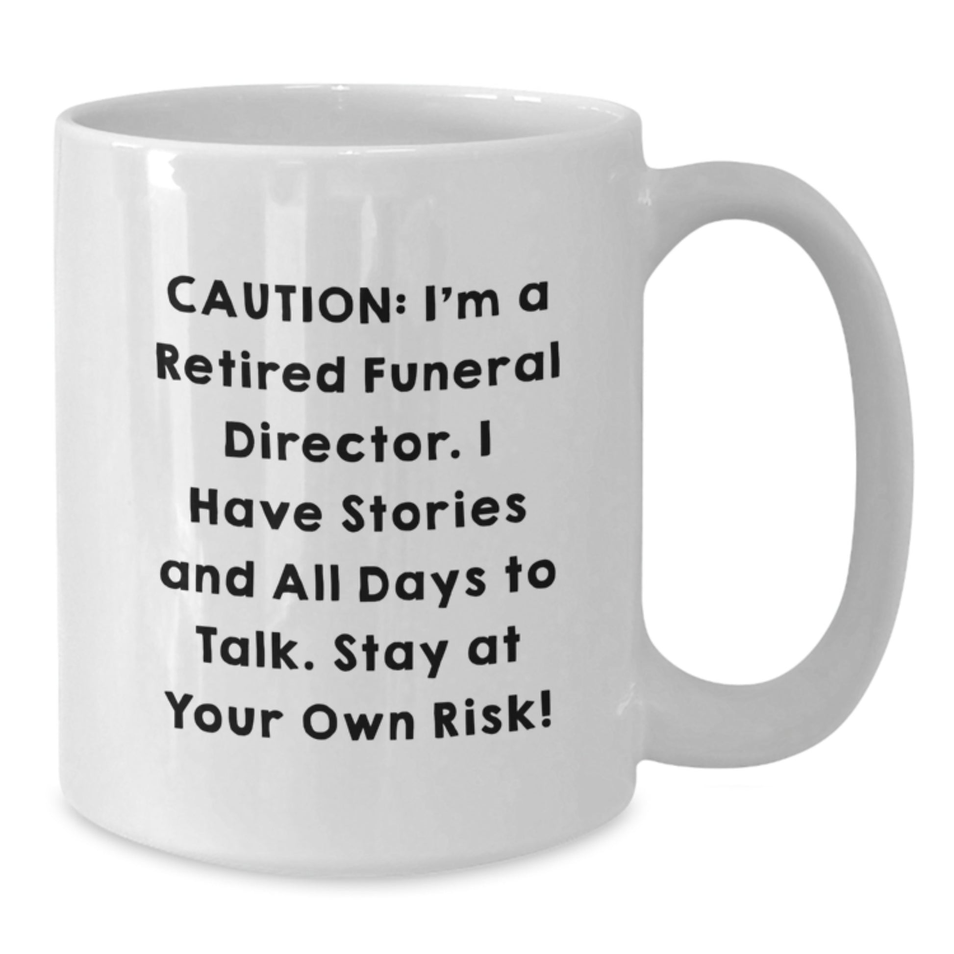 Funny Quote Gifts from Friends to Funeral Directors, Caution: I'm A Retired Funeral Director. I Have Stories And All Days To Talk. Stay At Your Own Risk!, White Coffee Mug for Birthday Unique Gifts - Additional