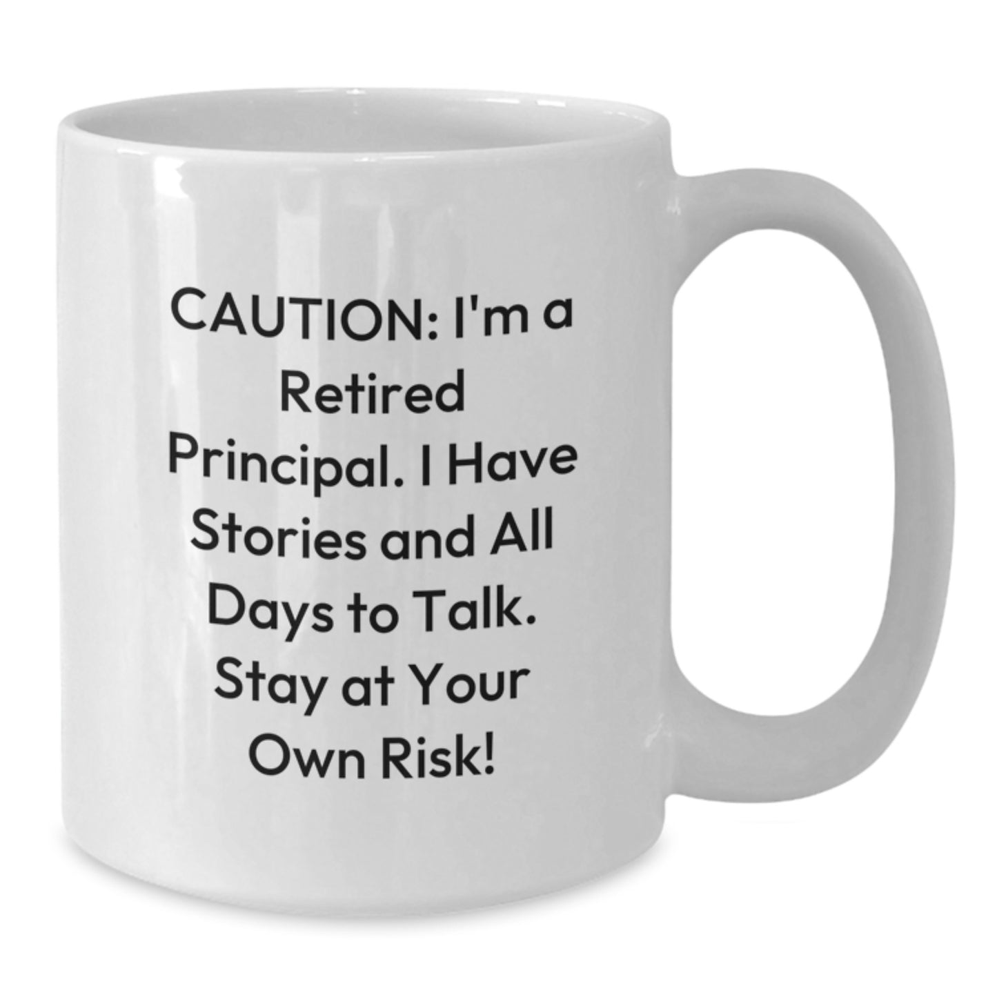 Funny Principal White Coffee Mug, Gifts from Family for Principal, Caution: I'm A Retired Principal. I Have Stories And All Days To Talk. Stay At Your Own Risk! on Christmas - Additional