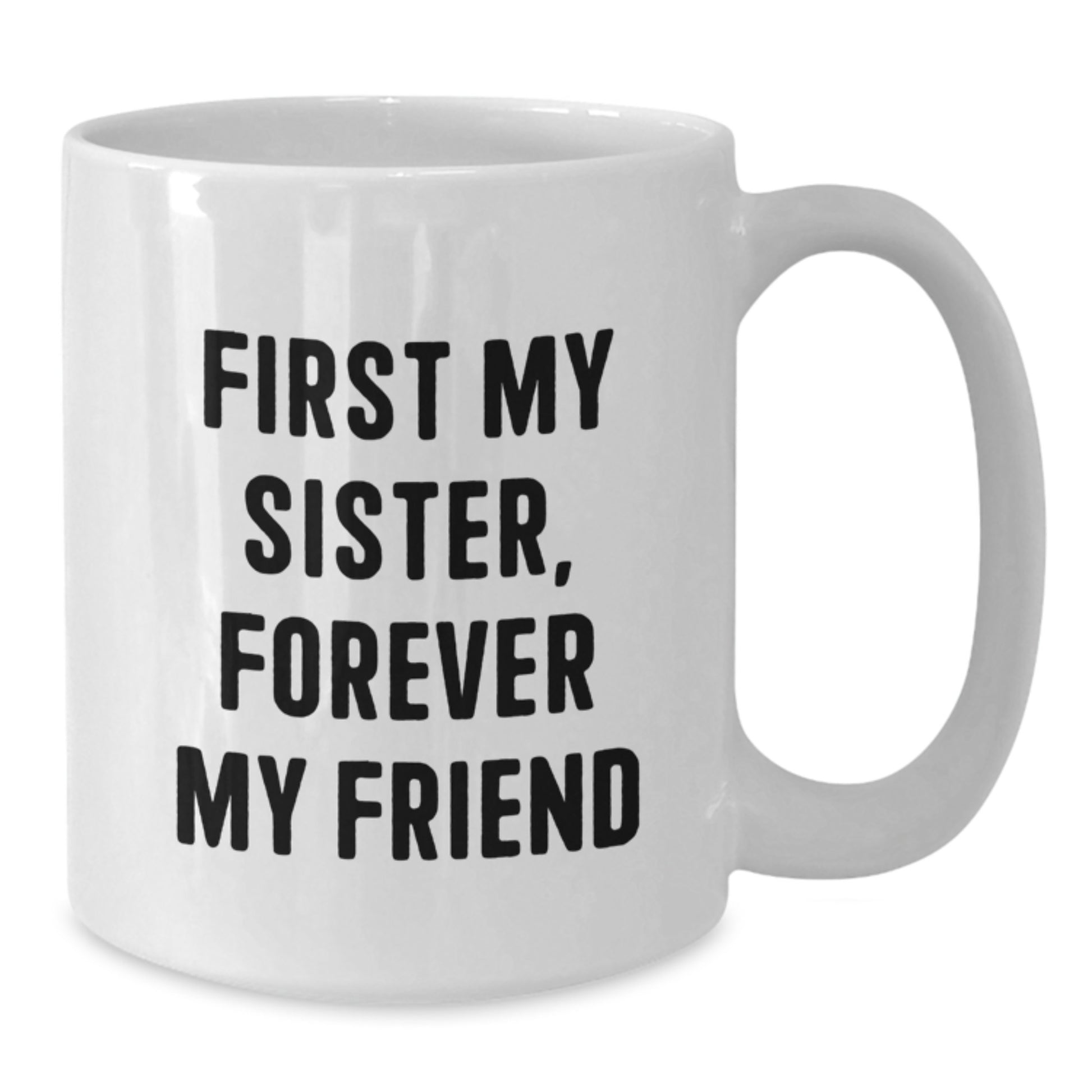 Funny Sister Gifts from Family, White Coffee Mug with Quirky 'First My Sister, Forever My Friend' Quote, Christmas Unique Presents for Sister - Additional