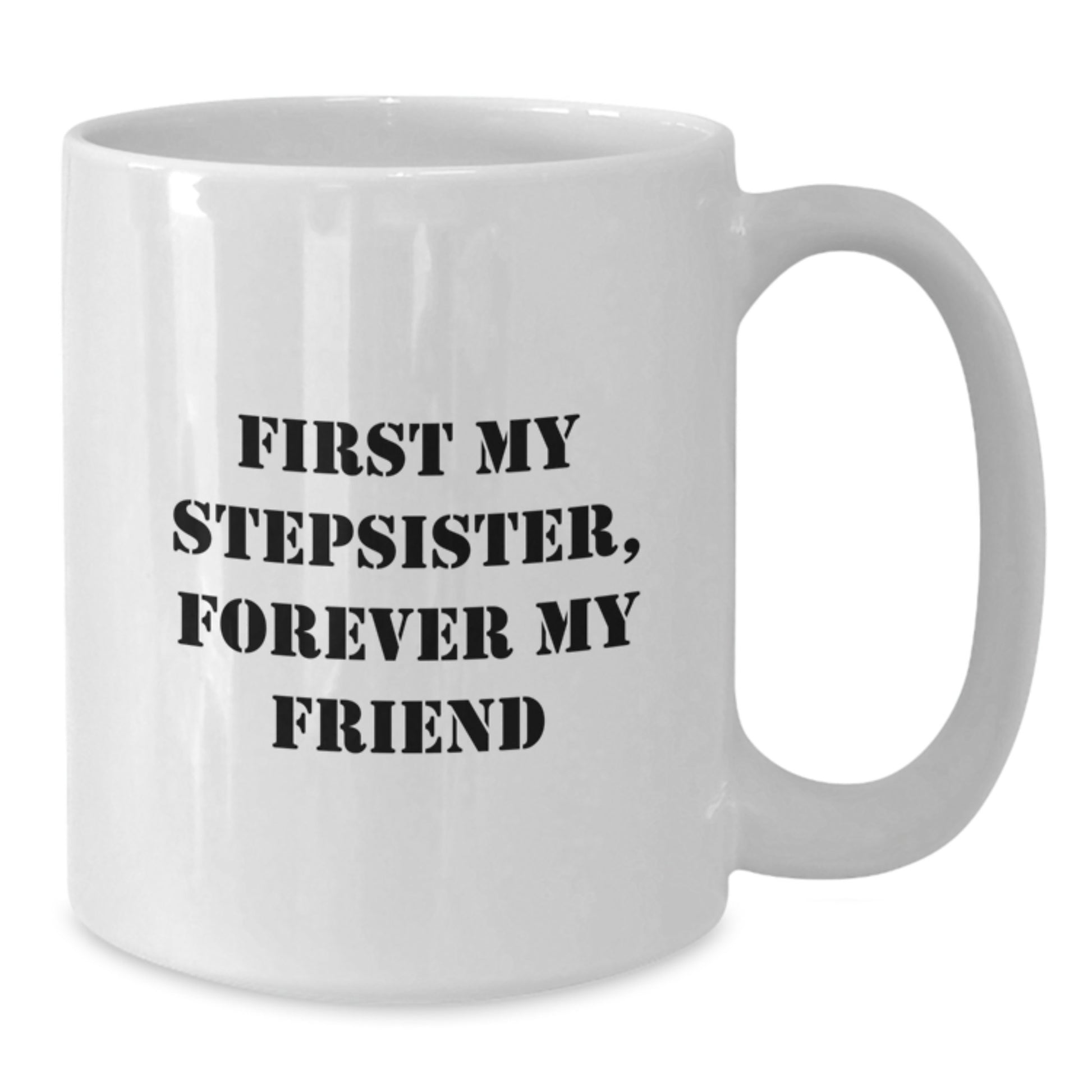 Funny Stepsister White Coffee Mug with Quote 'First My Stepsister, Forever My Friend' Gifts for Stepsister from Men on Christmas - Additional