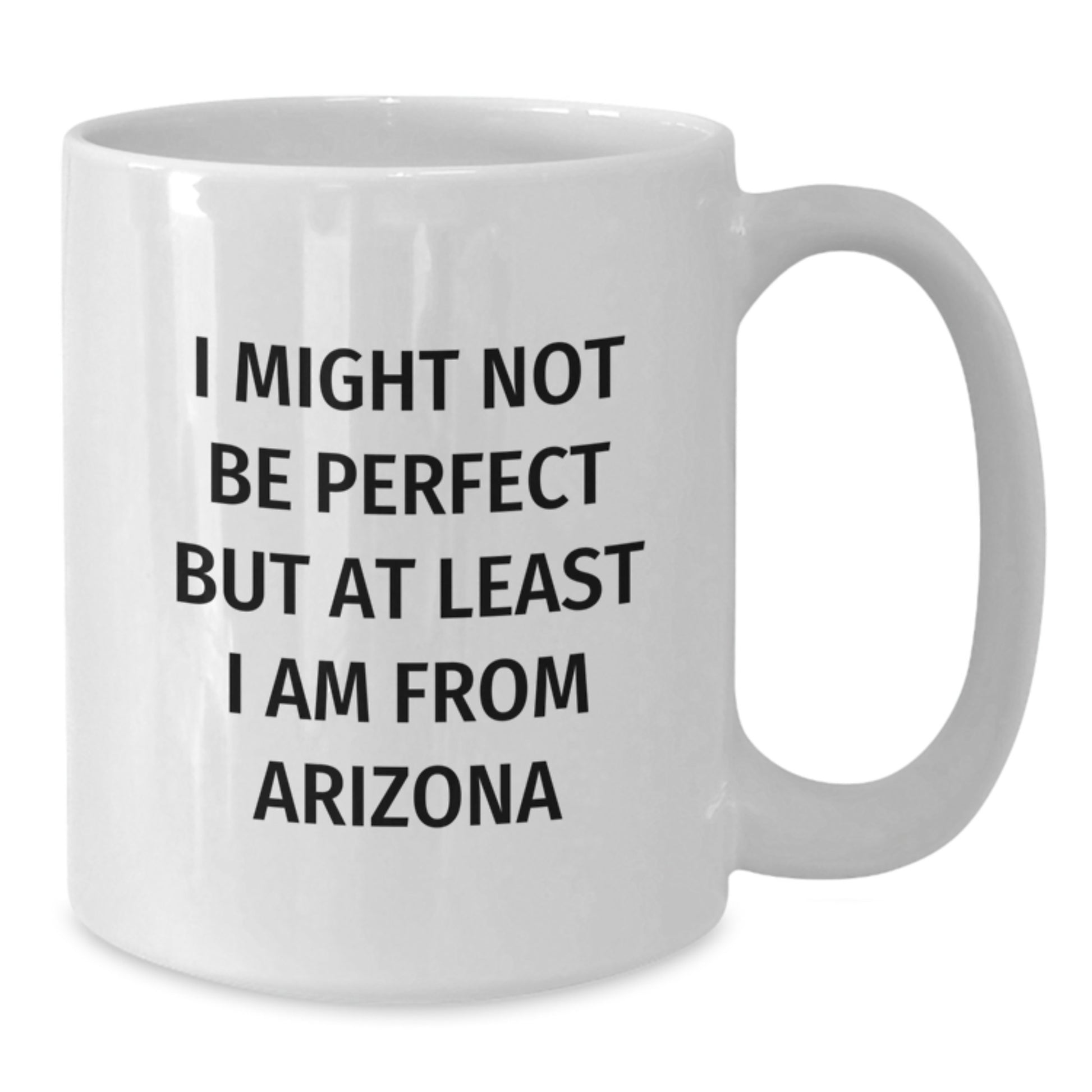 Arizona Gifts from Friends to Family - White Coffee Mug for Christmas - Funny Quote 'I Might Not Be Perfect But At Least I Am From Arizona' - Additional