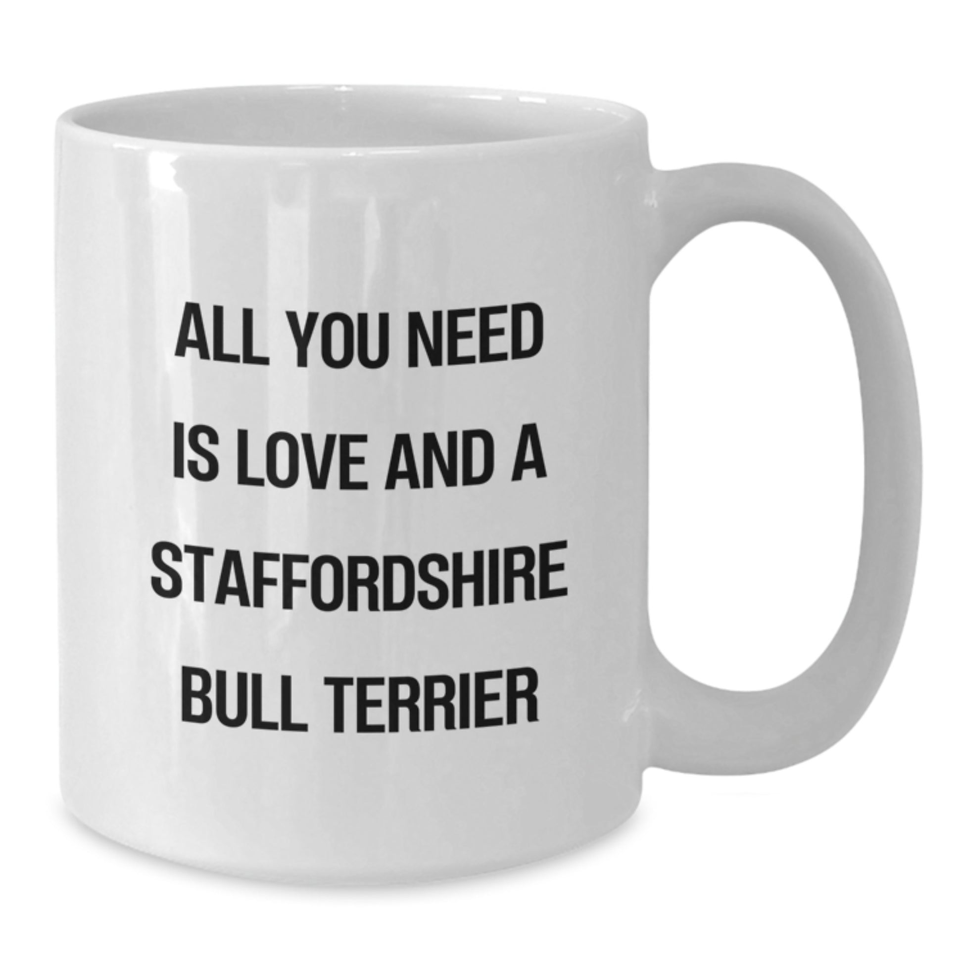 Funny Staffordshire Bull Terrier Dog Gifts from Friends to Family - All You Need Is Love And A Staffordshire Bull Terrier, White Coffee Mug for Birthday - Additional