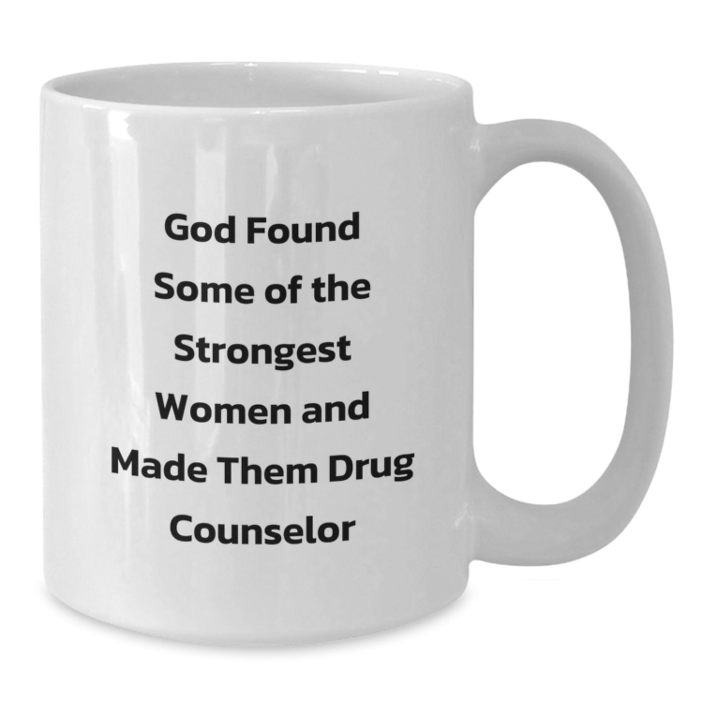 Funny Gift for Drug Counselor, White Coffee Mug, God Found Some Of The Strongest Women, Christmas Unique - Additional