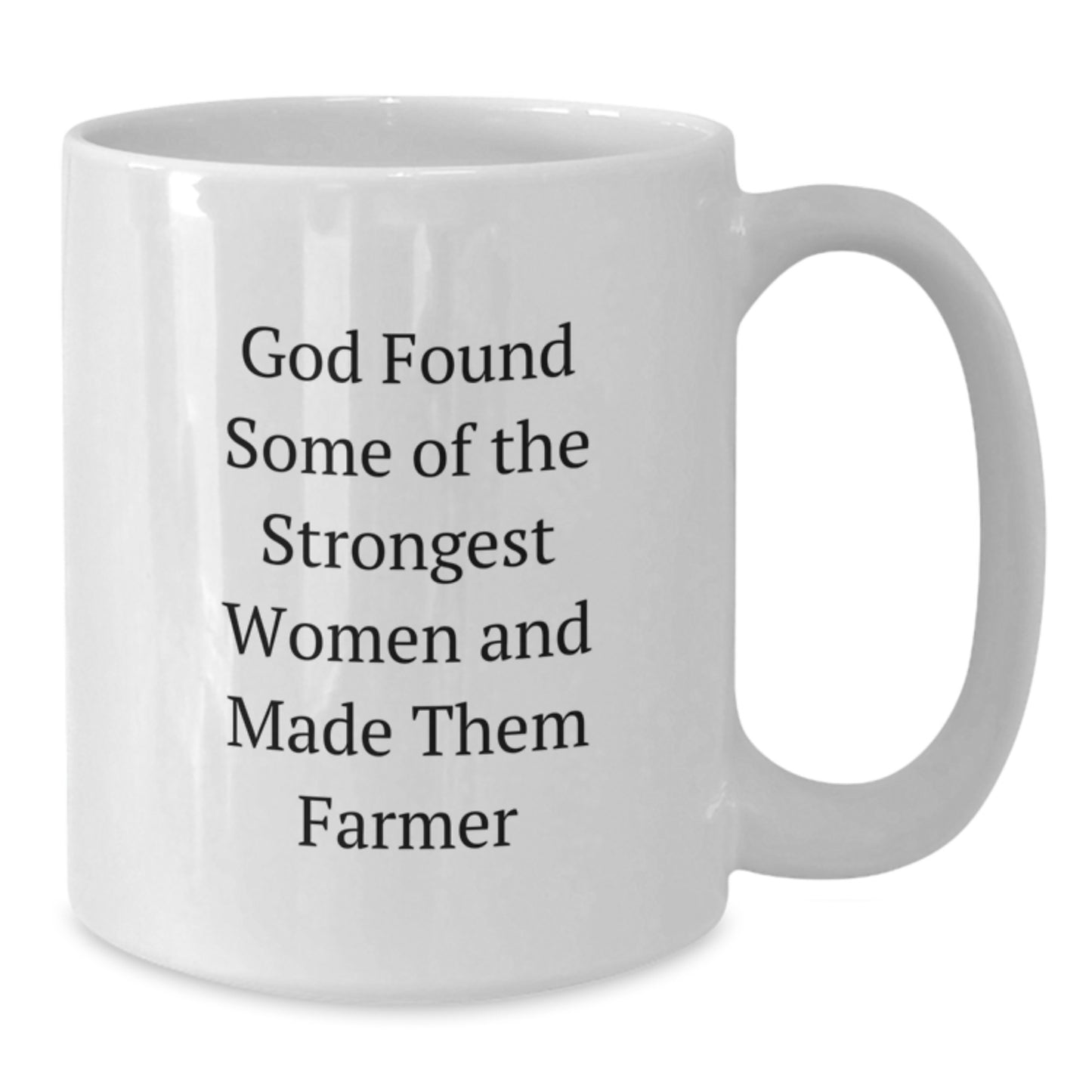 Funny Farmer Gifts from Men to Women Friends Coworkers Family - White Coffee Mug 11oz 15oz Ceramic God Found Some Of The Strongest Women And Made Them Farmer Christmas Unique - Additional