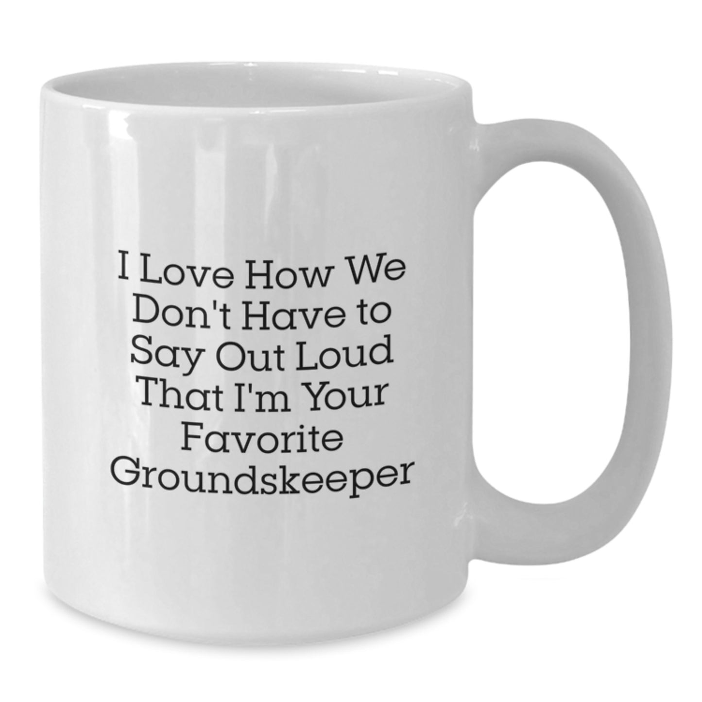 Funny groundskeeper Gifts for Men - White Coffee Mug with 'I Love How We Don't Have To Say Out Loud That I'm Your Favorite groundskeeper' Quote - Gifts from Friends to groundskeeper for Christmas - Additional