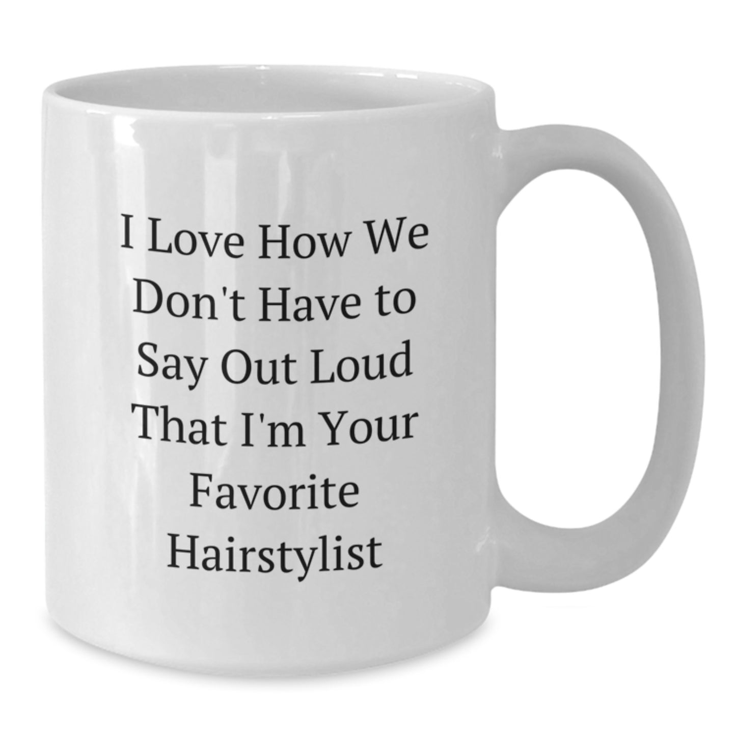 Funny Hairstylist Gifts from Friends - White Coffee Mug - I Love How We Don't Have To Say Out Loud That I'm Your Favorite Hairstylist - Christmas Unique Hairdressing Mug - Additional