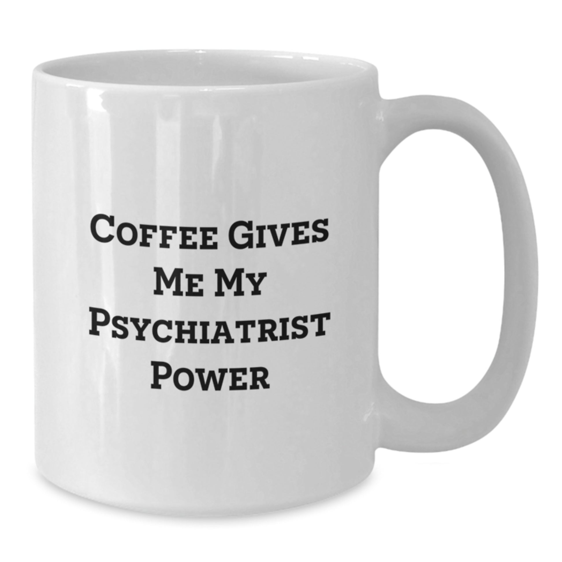 Funny Psychiatrist Gifts for Women, White Coffee Mug - Coffee Gives Me My Psychiatrist Power, Unique Christmas Unique Gifts from Family - Additional