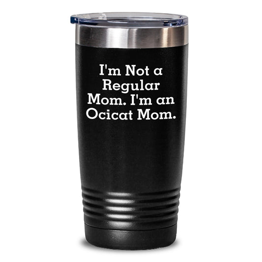 Ocicat Mom Gifts, Funny Tumbler for Birthday, 'I'm Not A Regular Mom. I'm An Ocicat Mom.' Funny Mom Gifts from Mom to Ocicat Lover Friends and Family - Main