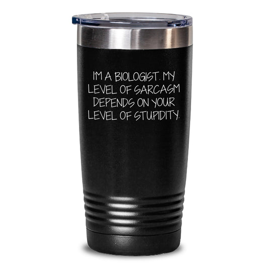 Funny Biologist Gifts, Birthday Unique Presents from Friends for Biologist, 'I'm A Biologist. My Level Of Sarcasm Depends On Your Level Of Stupidity.' Tumbler, 20oz or 30oz Capacity - Main