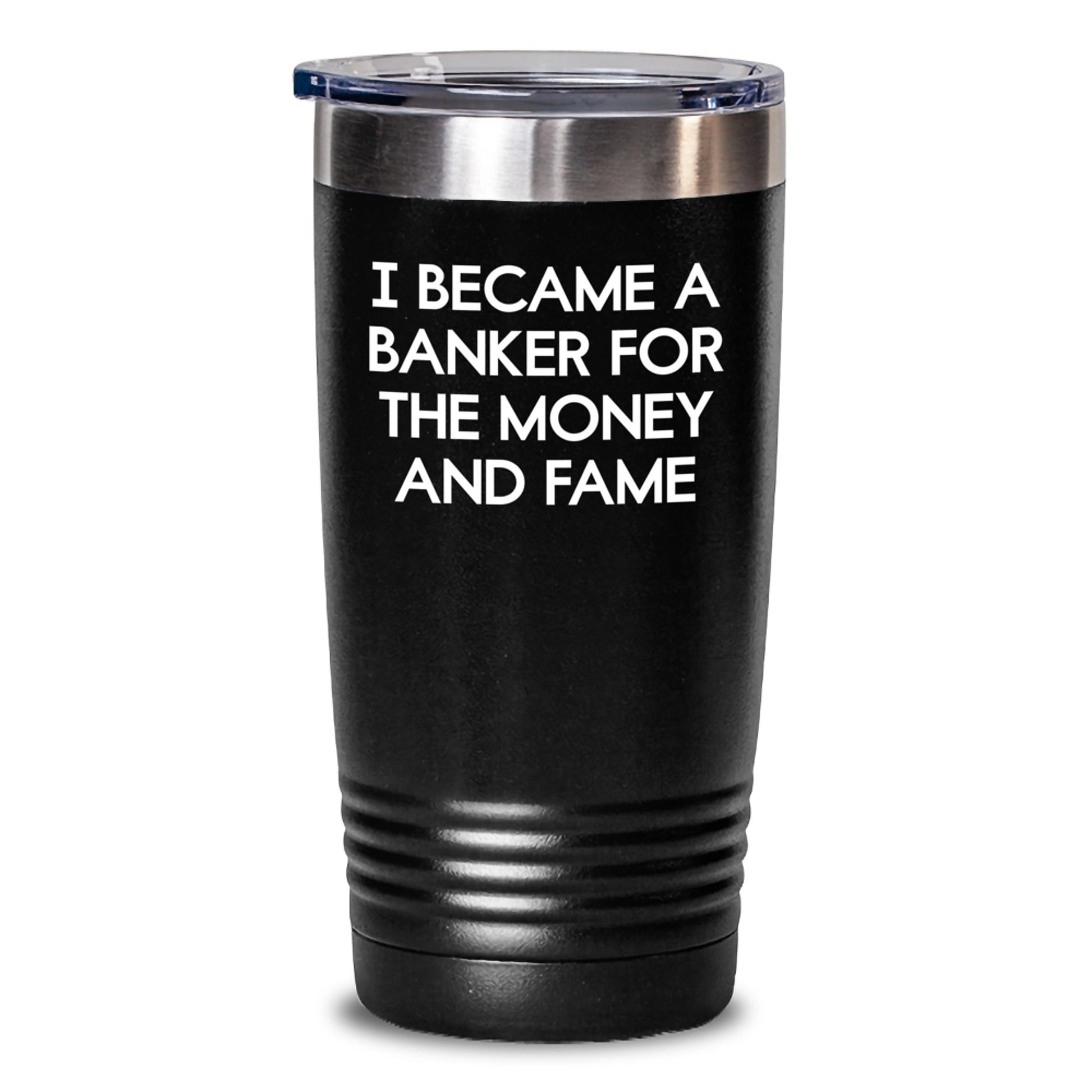 Funny Banker Gifts - I Became A Banker For The Money And Fame Inspirational Tumbler - Black 20oz / 30oz Tumblers for Bankers by Friends and Family - Main