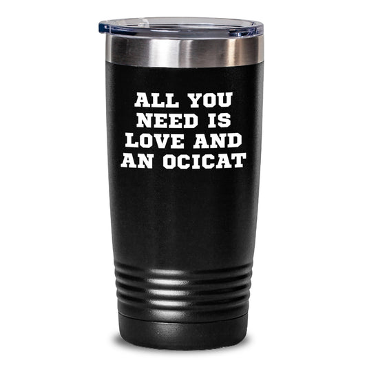Funny Ocicat Gifts from Friends to Family Christmas Unique Gifts, Tumbler Lovers Rejoice with All You Need Is Love And An Ocicat, Gifts for Ocicat Enthusiasts - Main