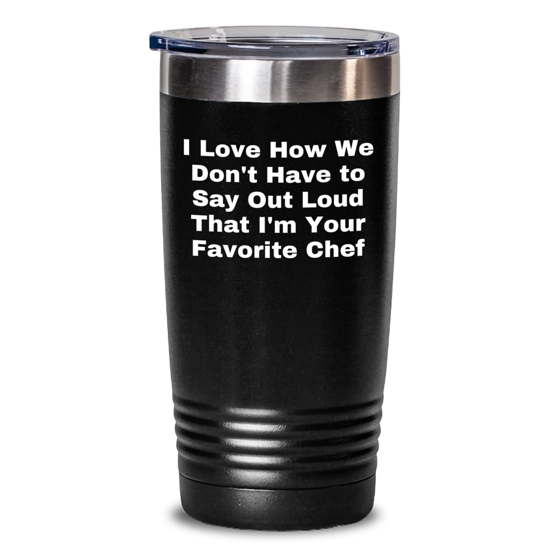 Funny Chef Tumbler Gifts from Friends to Men Graduation Unique Chef Favorites, 'I Love How We Don't Have To Say Out Loud That I'm Your Favorite Chef' Quote, 20oz or 30oz Stainless Steel Tumbler - Main